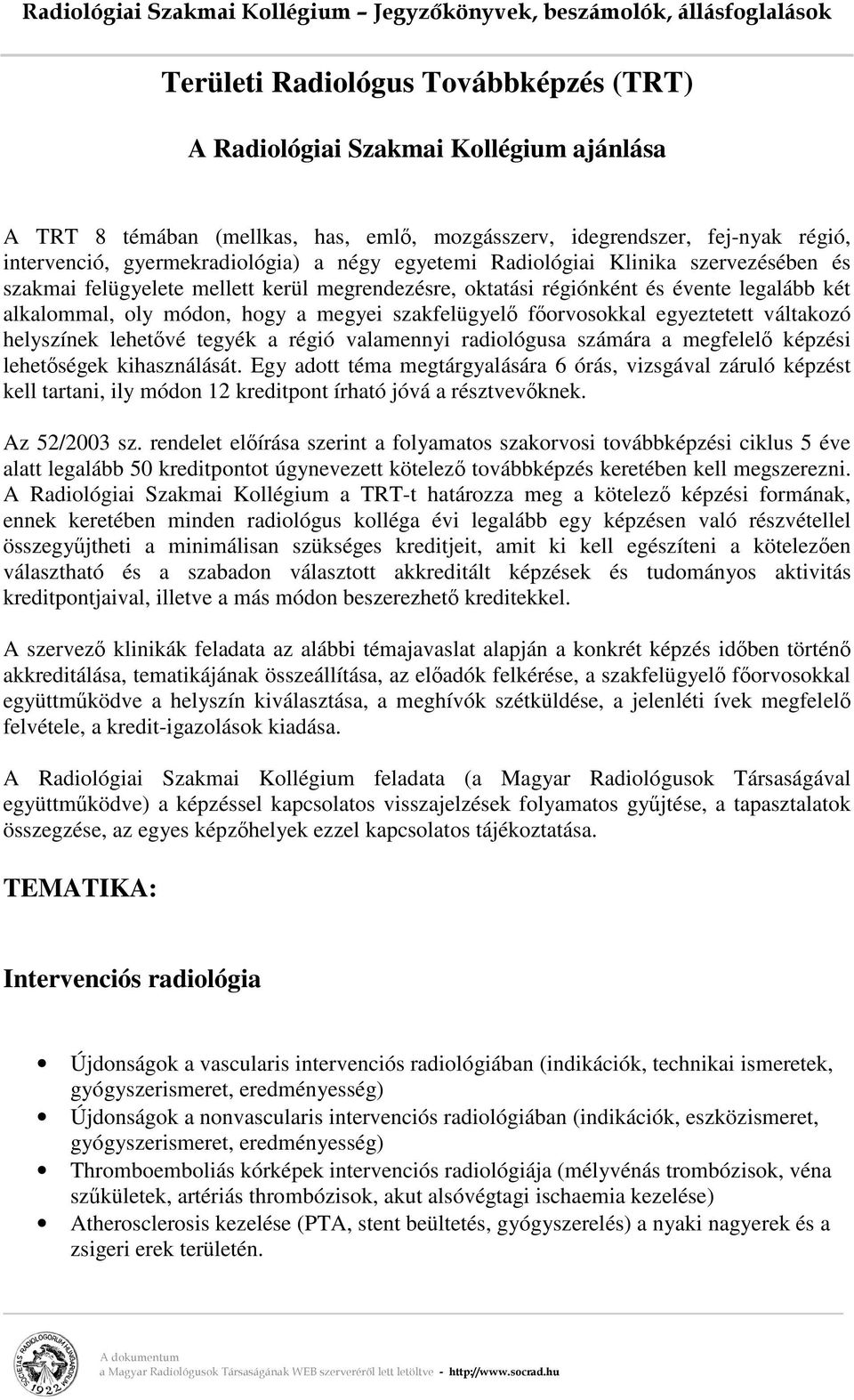 egyeztetett váltakozó helyszínek lehetvé tegyék a régió valamennyi radiológusa számára a megfelel képzési lehetségek kihasználását.