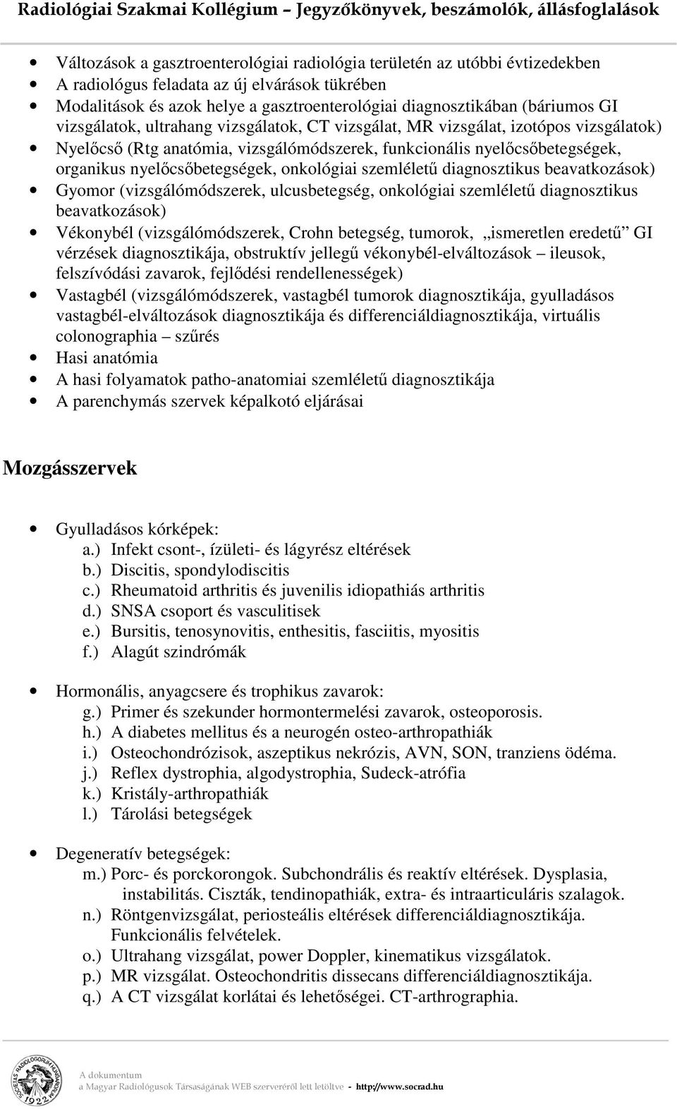 szemlélet diagnosztikus beavatkozások) Gyomor (vizsgálómódszerek, ulcusbetegség, onkológiai szemlélet diagnosztikus beavatkozások) Vékonybél (vizsgálómódszerek, Crohn betegség, tumorok, ismeretlen