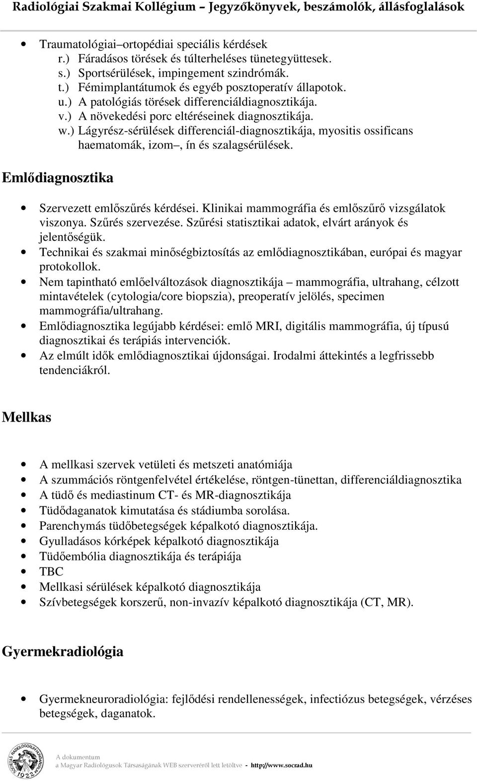 ) Lágyrész-sérülések differenciál-diagnosztikája, myositis ossificans haematomák, izom, ín és szalagsérülések. Emldiagnosztika Szervezett emlszrés kérdései.