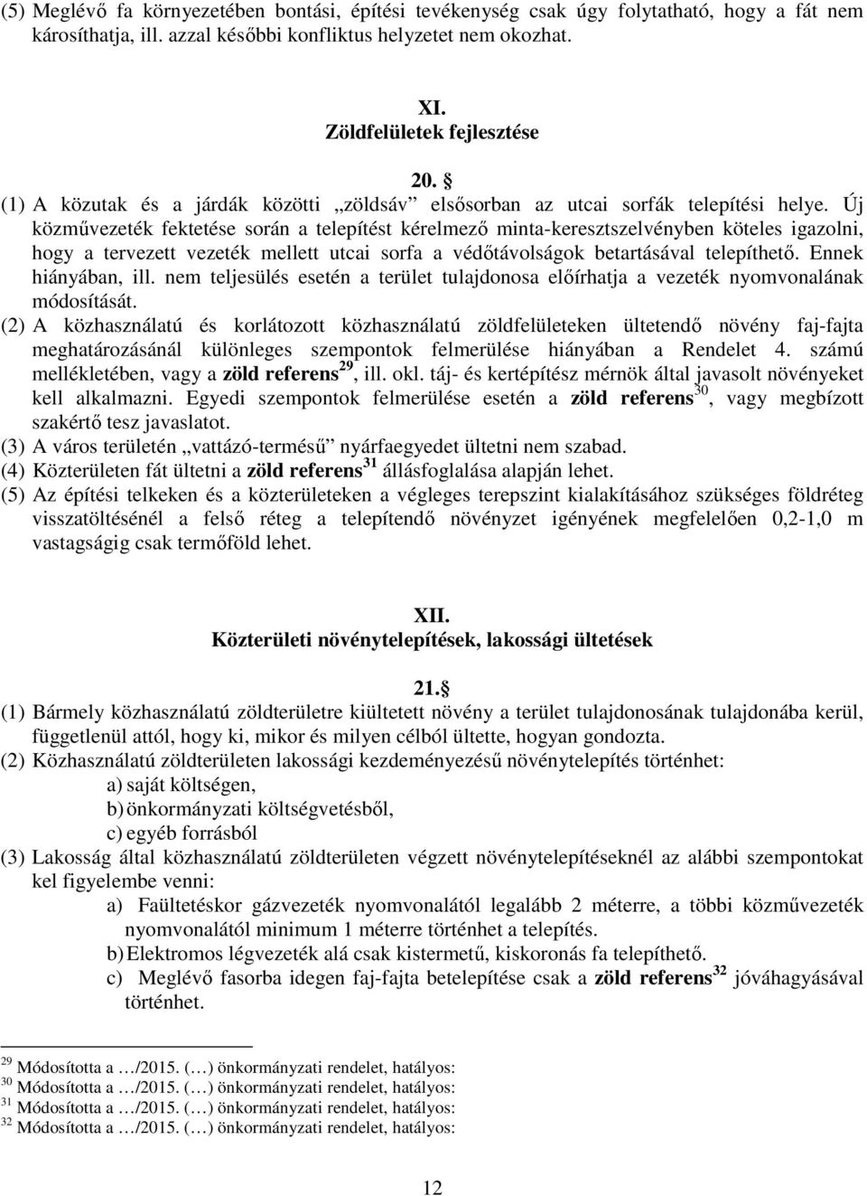 Új közművezeték fektetése során a telepítést kérelmező minta-keresztszelvényben köteles igazolni, hogy a tervezett vezeték mellett utcai sorfa a védőtávolságok betartásával telepíthető.