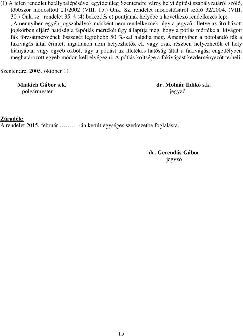 (4) bekezdés c) pontjának helyébe a következő rendelkezés lép: Amennyiben egyéb jogszabályok másként nem rendelkeznek, úgy a jegyző, illetve az átruházott jogkörben eljáró hatóság a fapótlás mértékét