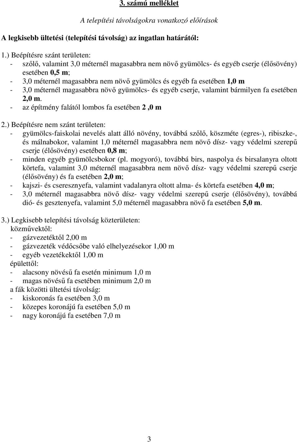 1,0 m - 3,0 méternél magasabbra növő gyümölcs- és egyéb cserje, valamint bármilyen fa esetében 2,0 m. - az építmény falától lombos fa esetében 2,0 m 2.