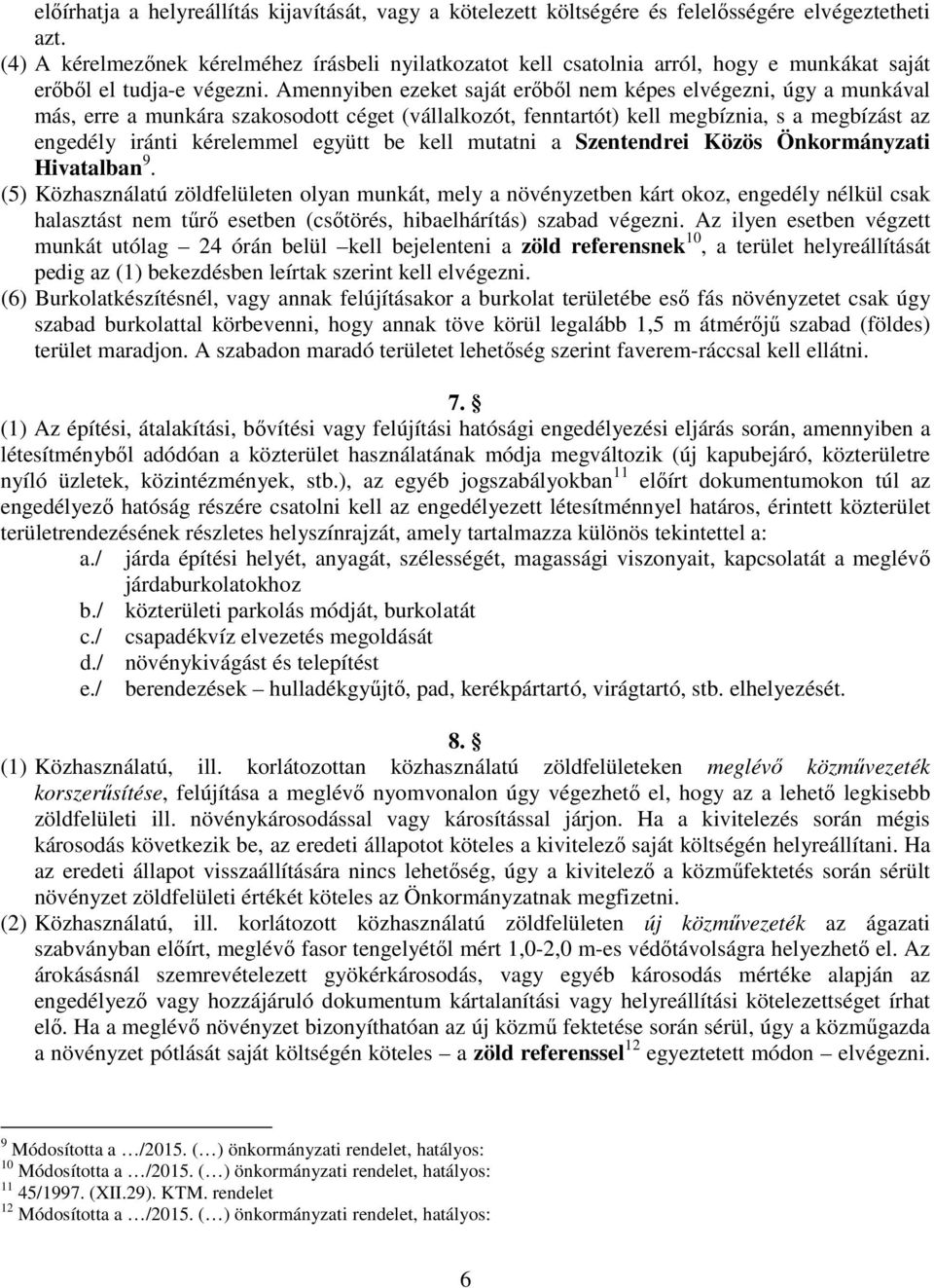 Amennyiben ezeket saját erőből nem képes elvégezni, úgy a munkával más, erre a munkára szakosodott céget (vállalkozót, fenntartót) kell megbíznia, s a megbízást az engedély iránti kérelemmel együtt