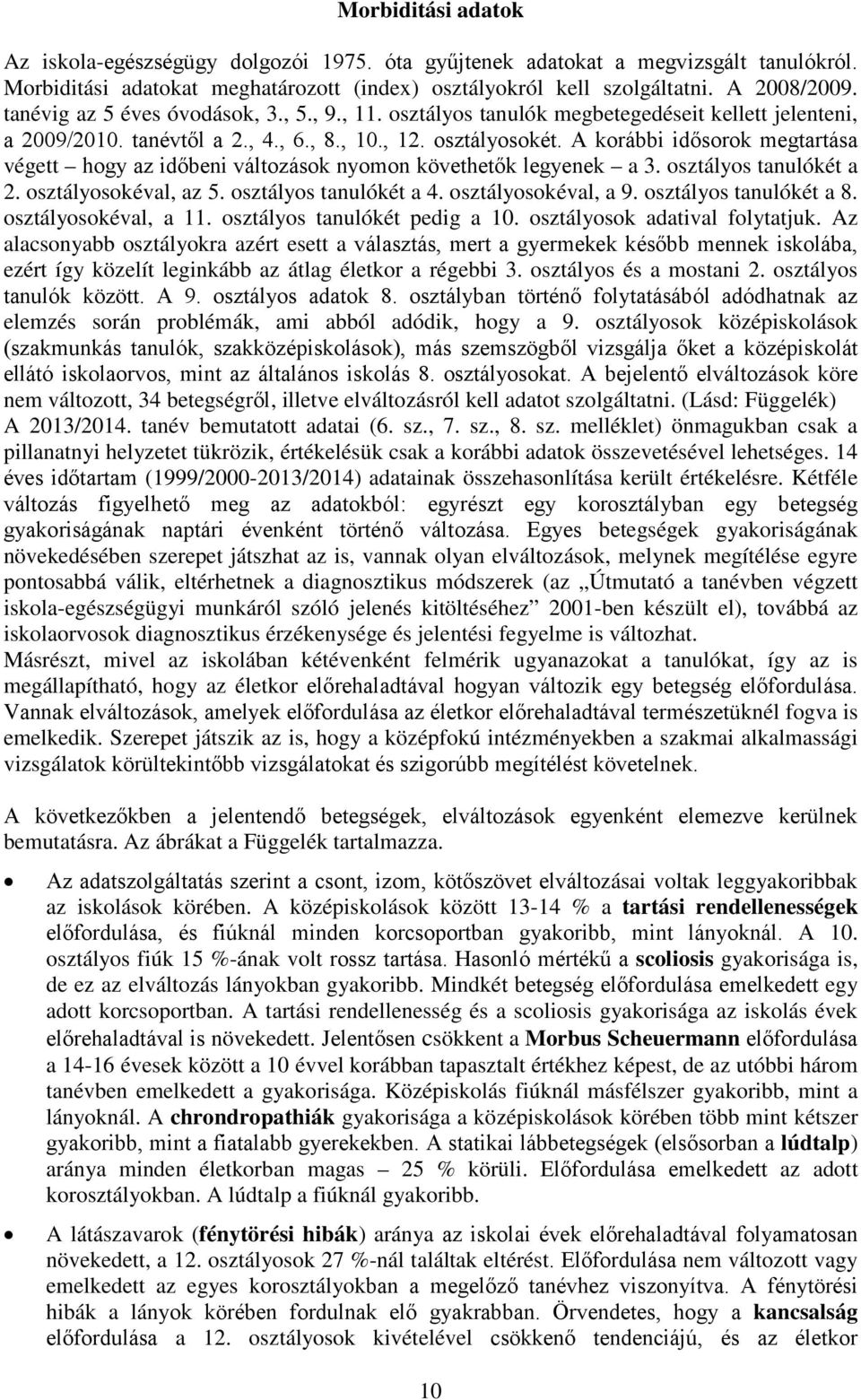 A korábbi idősorok megtartása végett hogy az időbeni változások nyomon követhetők legyenek a 3. osztályos tanulókét a éval, az 5. osztályos tanulókét a éval, a 9. osztályos tanulókét a éval, a 11.