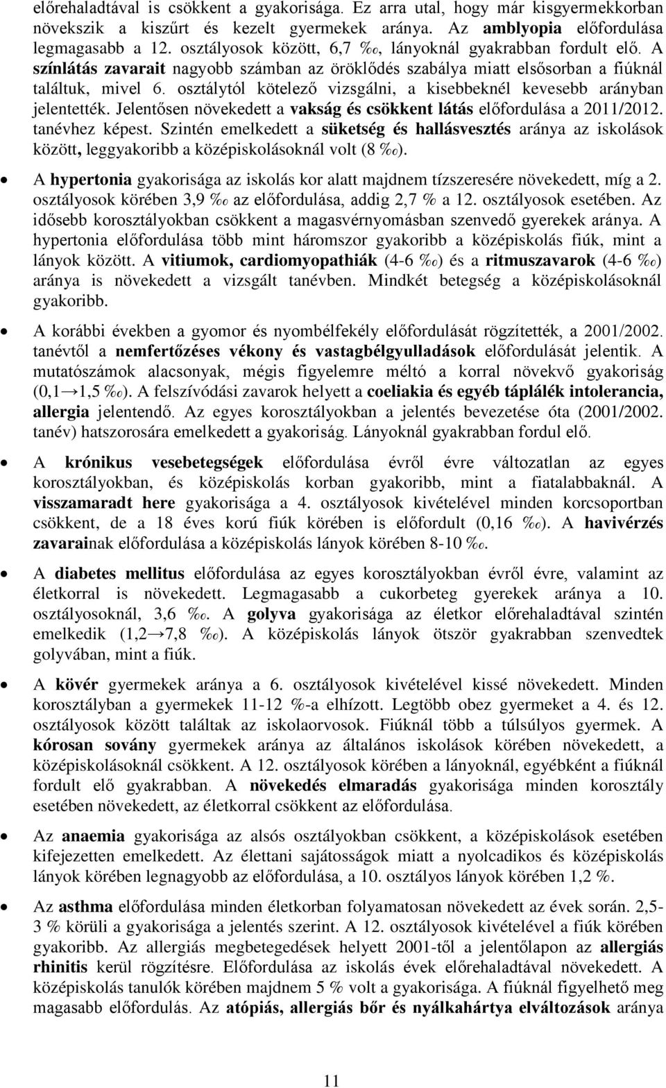 A színlátás zavarait nagyobb számban az öröklődés szabálya miatt elsősorban a fiúknál találtuk, mivel osztálytól kötelező vizsgálni, a kisebbeknél kevesebb arányban jelentették.