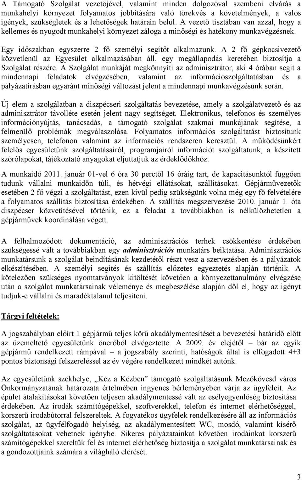 Egy időszakban egyszerre 2 fő személyi segítőt alkalmazunk. A 2 fő gépkocsivezető közvetlenül az Egyesület alkalmazásában áll, egy megállapodás keretében biztosítja a Szolgálat részére.