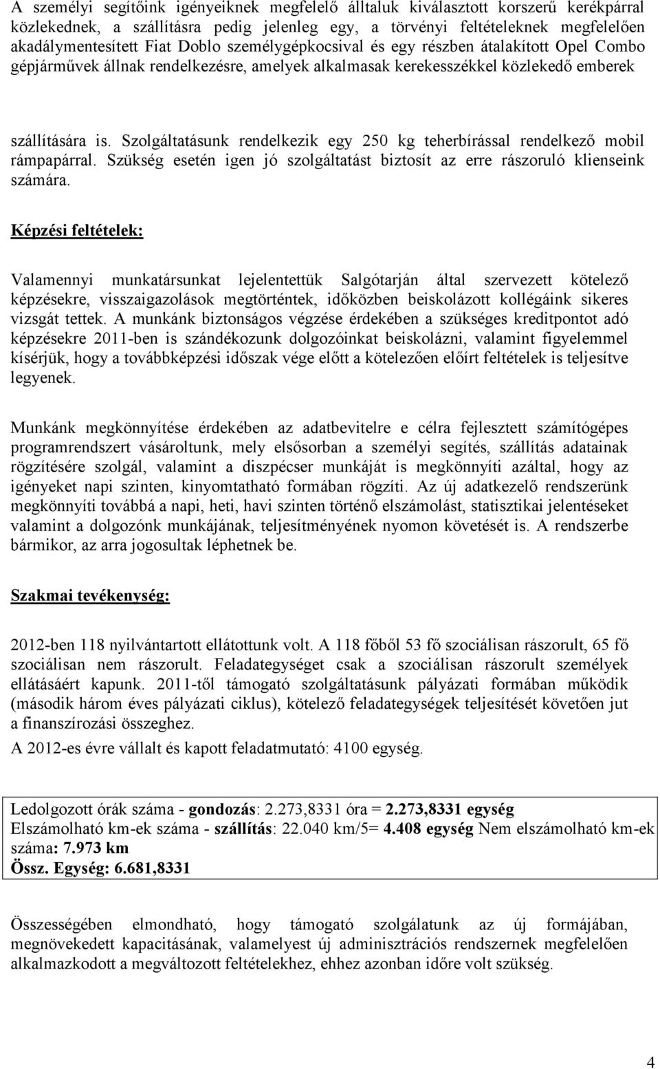 Szolgáltatásunk rendelkezik egy 250 kg teherbírással rendelkező mobil rámpapárral. Szükség esetén igen jó szolgáltatást biztosít az erre rászoruló klienseink számára.