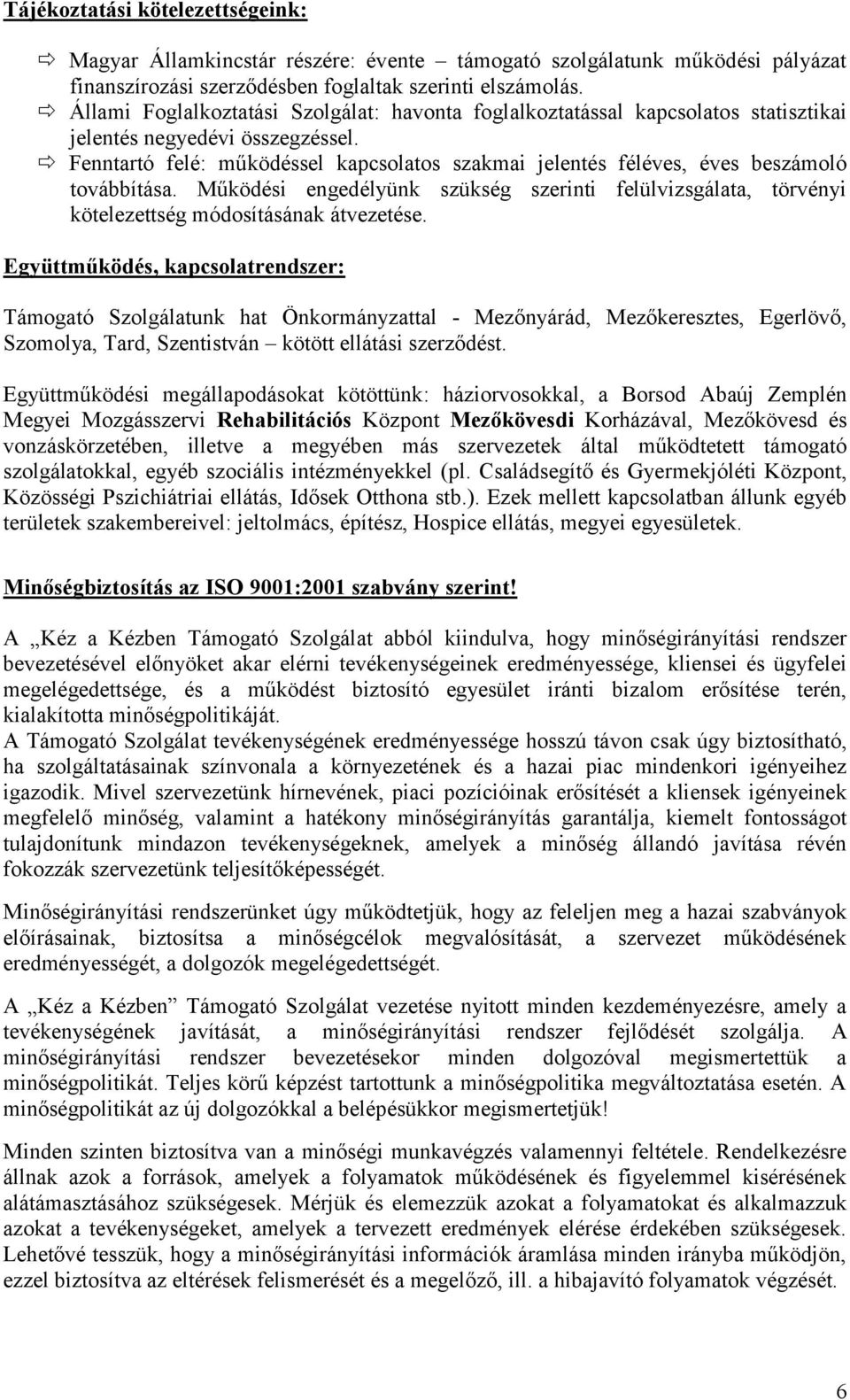 Fenntartó felé: működéssel kapcsolatos szakmai jelentés féléves, éves beszámoló továbbítása. Működési engedélyünk szükség szerinti felülvizsgálata, törvényi kötelezettség módosításának átvezetése.