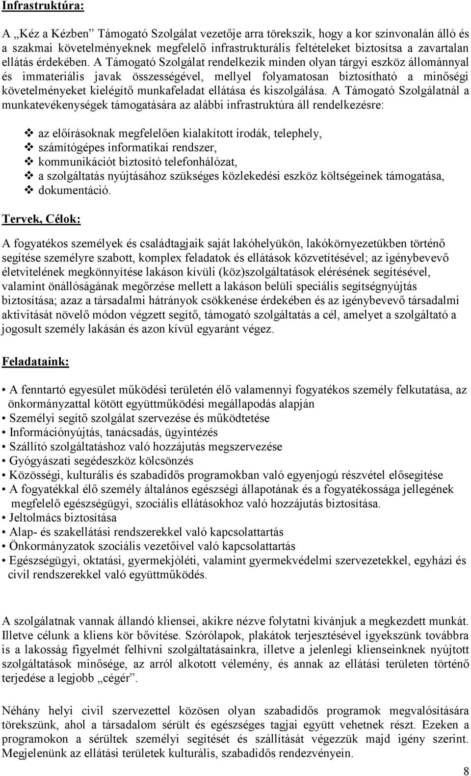 A Támogató Szolgálat rendelkezik minden olyan tárgyi eszköz állománnyal és immateriális javak összességével, mellyel folyamatosan biztosítható a minőségi követelményeket kielégítő munkafeladat