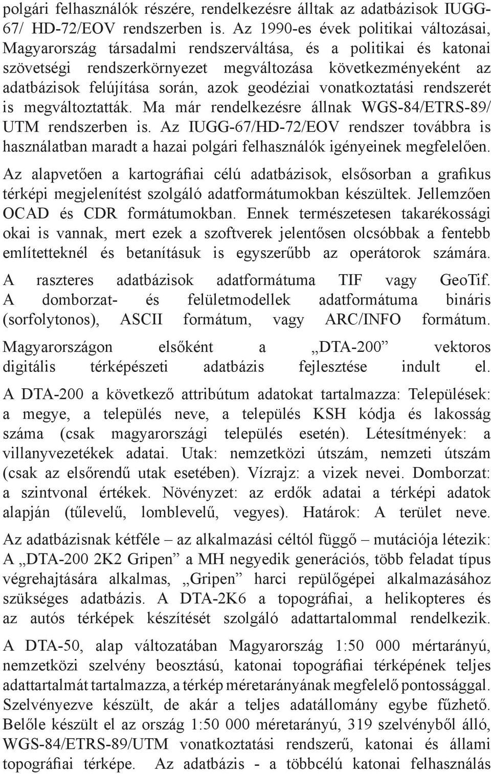 azok geodéziai vonatkoztatási rendszerét is megváltoztatták. Ma már rendelkezésre állnak WGS-84/ETRS-89/ UTM rendszerben is.