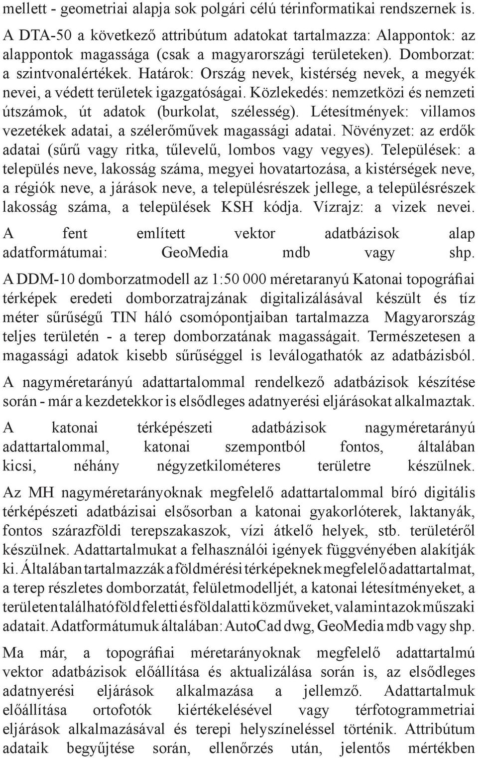 Határok: Ország nevek, kistérség nevek, a megyék nevei, a védett területek igazgatóságai. Közlekedés: nemzetközi és nemzeti útszámok, út adatok (burkolat, szélesség).