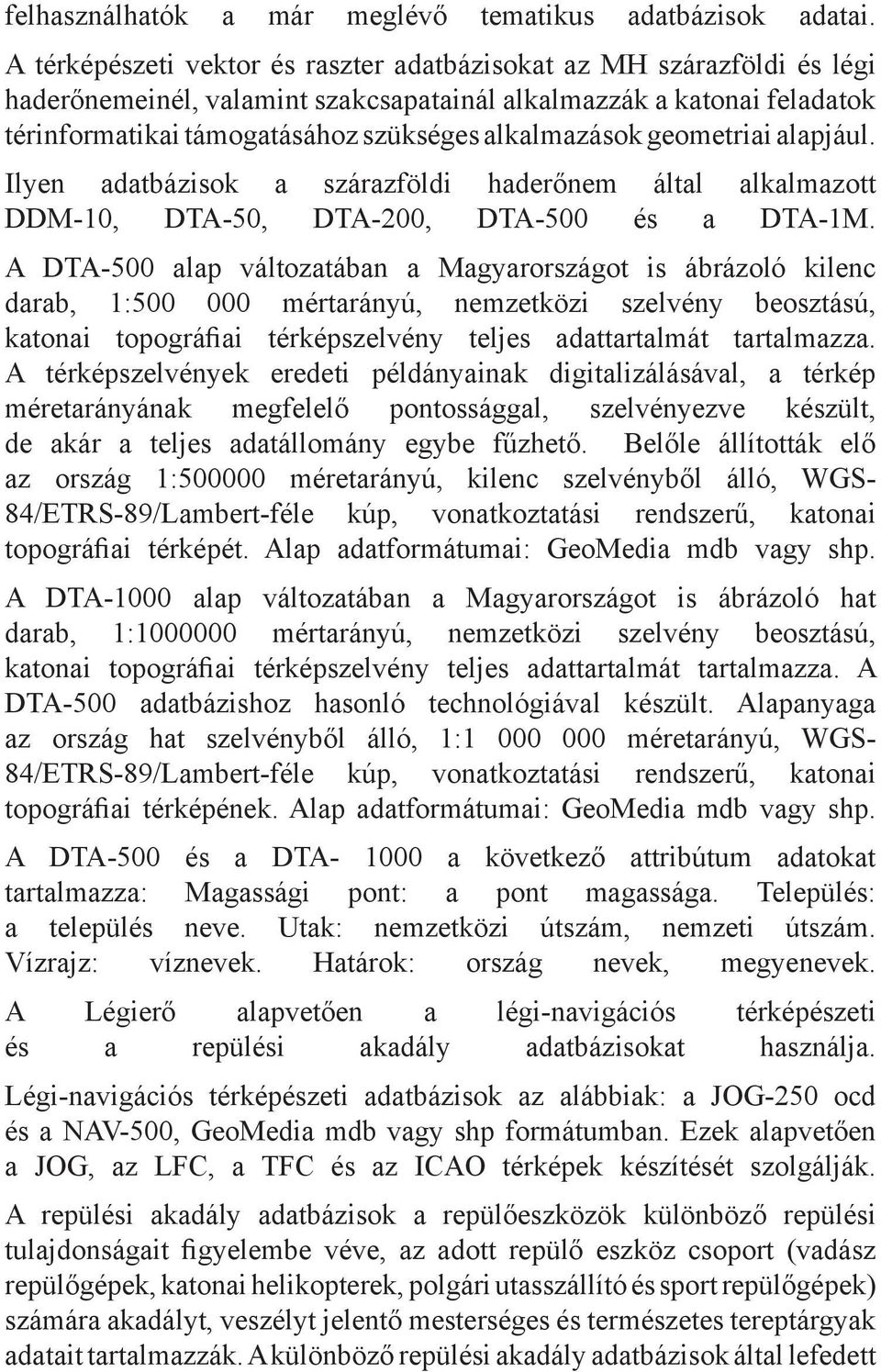 geometriai alapjául. Ilyen adatbázisok a szárazföldi haderőnem által alkalmazott DDM-10, DTA-50, DTA-200, DTA-500 és a DTA-1M.