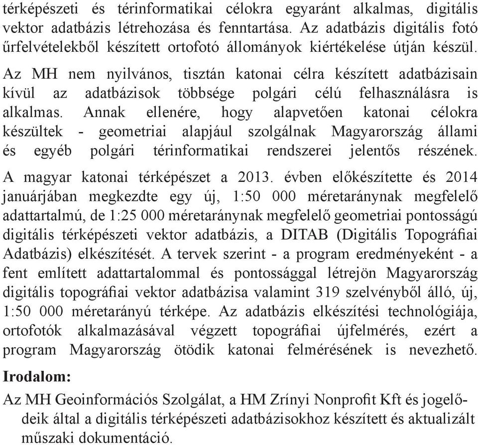 Az MH nem nyilvános, tisztán katonai célra készített adatbázisain kívül az adatbázisok többsége polgári célú felhasználásra is alkalmas.