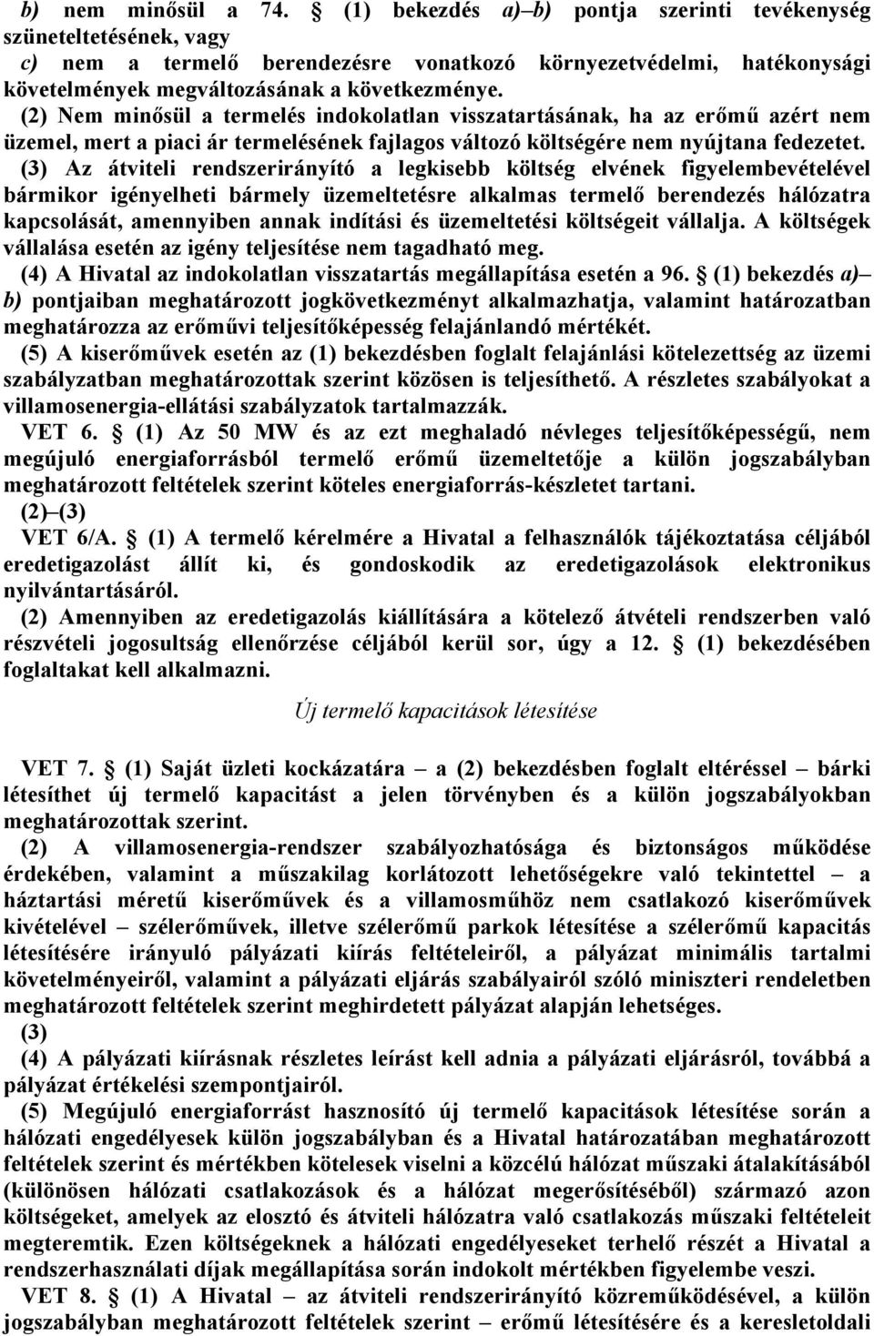 (2) Nem minősül a termelés indokolatlan visszatartásának, ha az erőmű azért nem üzemel, mert a piaci ár termelésének fajlagos változó költségére nem nyújtana fedezetet.