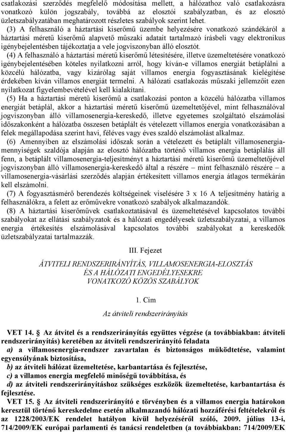 (3) felhasználó a háztartási kiserőmű üzembe helyezésére vonatkozó szándékáról a háztartási méretű kiserőmű alapvető műszaki adatait tartalmazó írásbeli vagy elektronikus igénybejelentésben