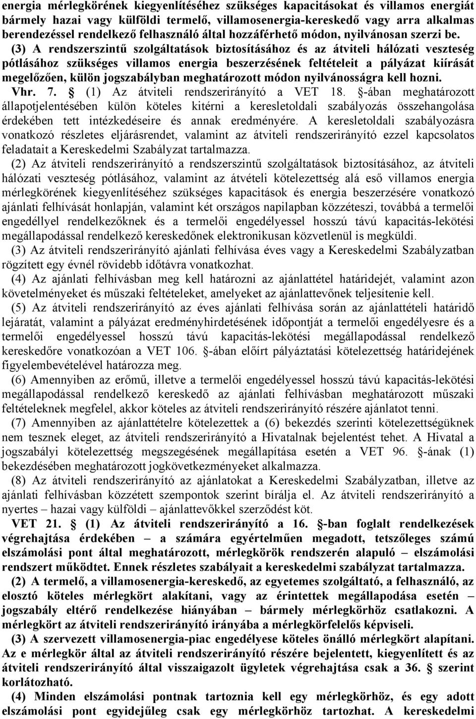 (3) rendszerszintű szolgáltatások biztosításához és az átviteli hálózati veszteség pótlásához szükséges villamos energia beszerzésének feltételeit a pályázat kiírását megelőzően, külön jogszabályban