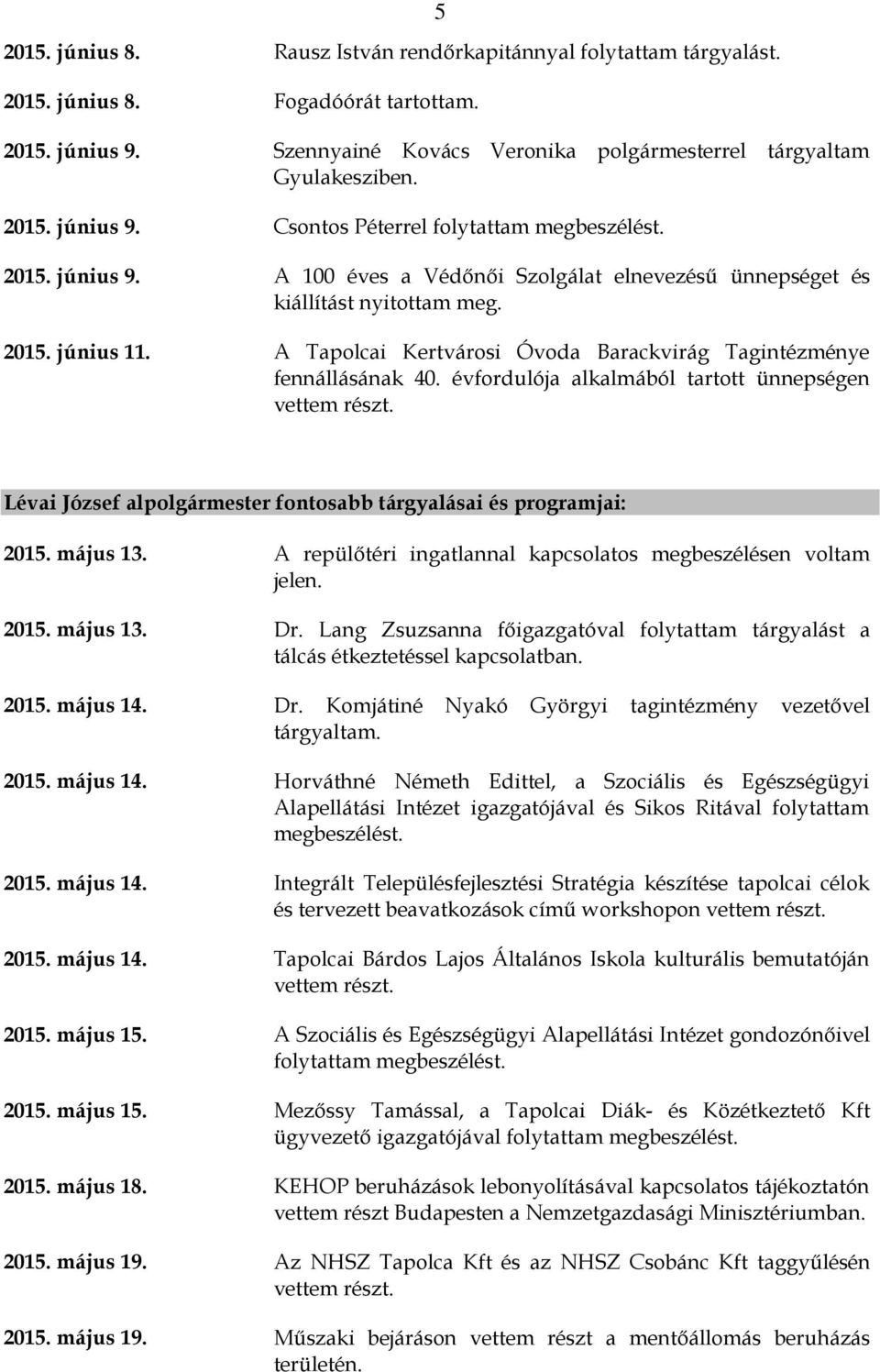 évfordulója alkalmából tartott ünnepségen Lévai József alpolgármester fontosabb tárgyalásai és programjai: 2015. május 13. A repülőtéri ingatlannal kapcsolatos megbeszélésen voltam jelen. 2015. május 13. Dr.
