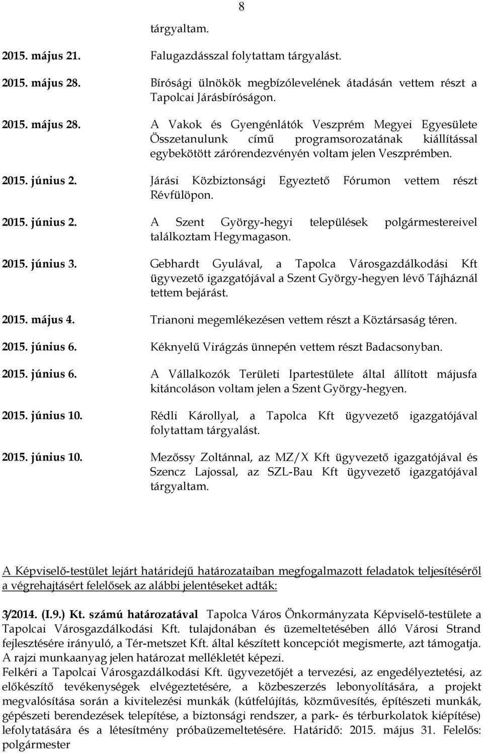A Vakok és Gyengénlátók Veszprém Megyei Egyesülete Összetanulunk című programsorozatának kiállítással egybekötött zárórendezvényén voltam jelen Veszprémben. 2015. június 2.