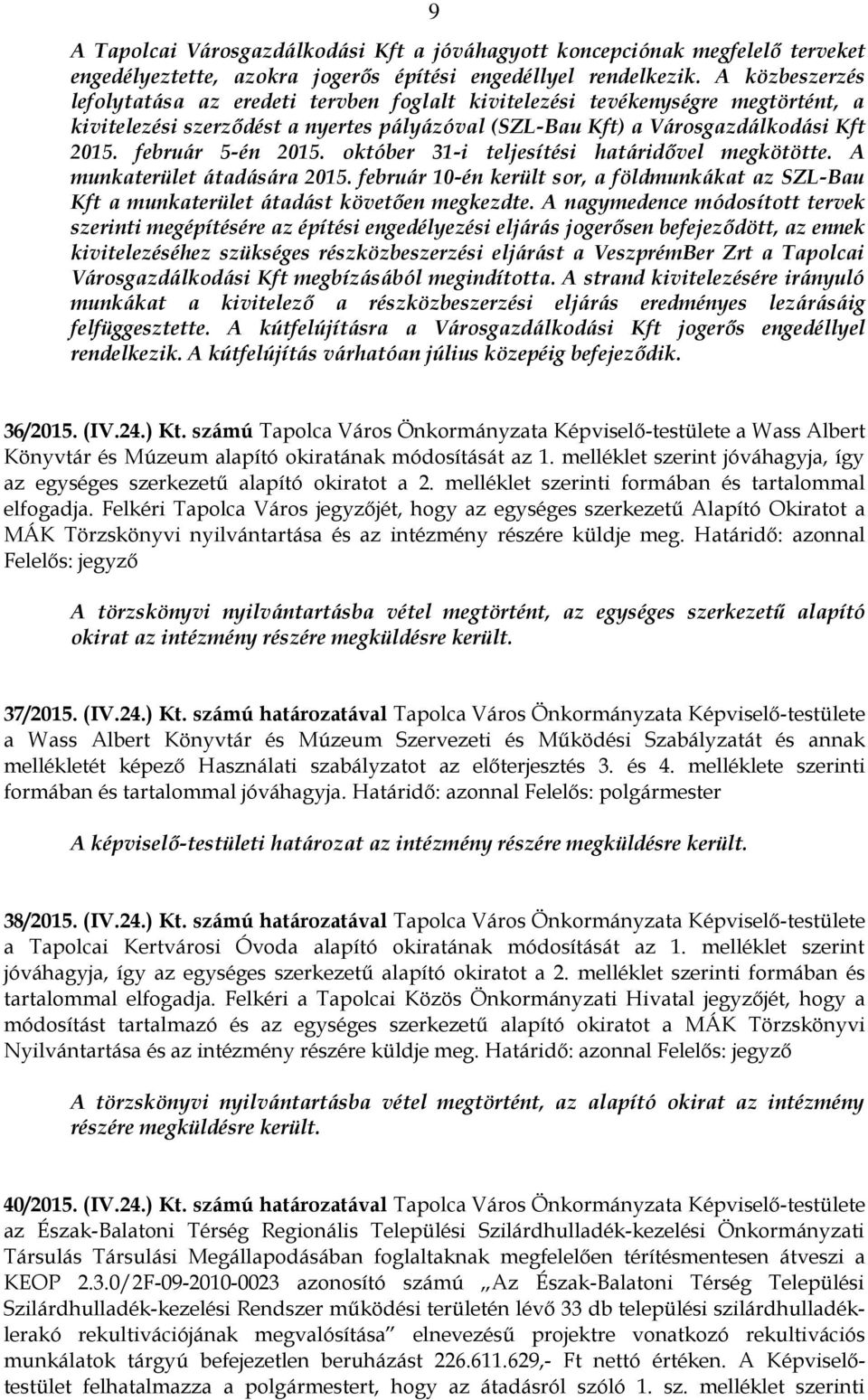 február 5-én 2015. október 31-i teljesítési határidővel megkötötte. A munkaterület átadására 2015. február 10-én került sor, a földmunkákat az SZL-Bau Kft a munkaterület átadást követően megkezdte.