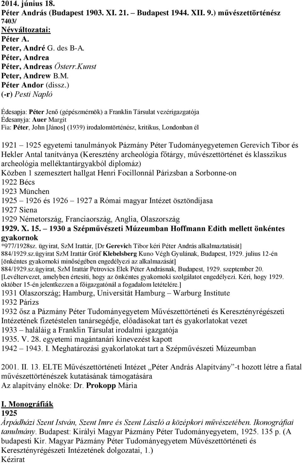 ) (-r) Pesti Napló Édesapja: Péter Jenő (gépészmérnök) a Franklin Társulat vezérigazgatója Édesanyja: Auer Margit Fia: Péter, John [János] (1939) irodalomtörténész, kritikus, Londonban él 1921 1925