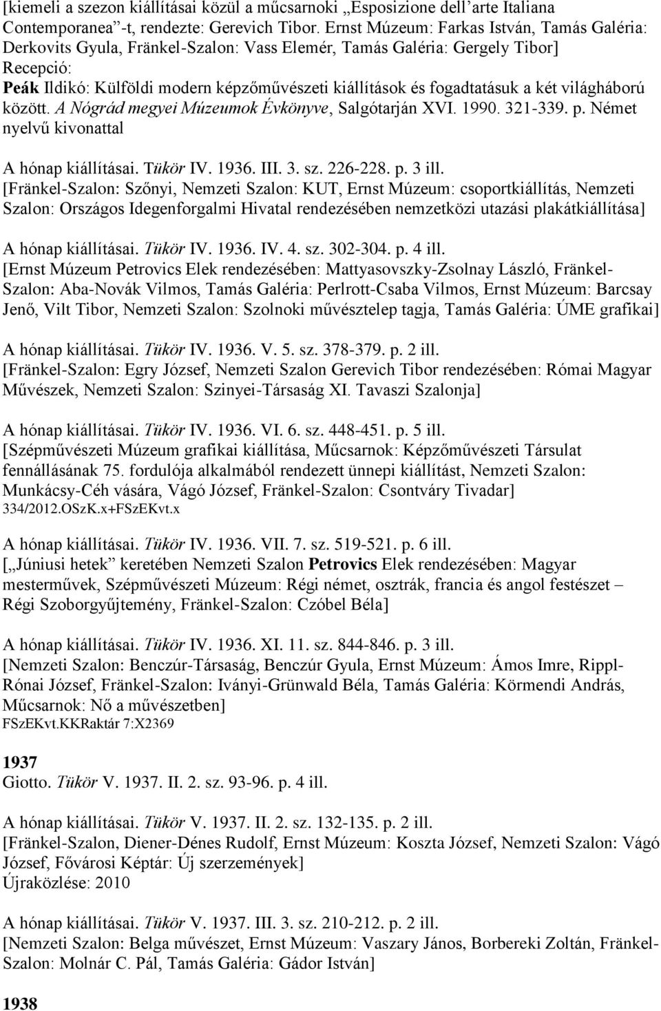 fogadtatásuk a két világháború között. A Nógrád megyei Múzeumok Évkönyve, Salgótarján XVI. 1990. 321-339. p. Német nyelvű kivonattal A hónap kiállításai. Tükör IV. 1936. III. 3. sz. 226-228. p. 3 ill.