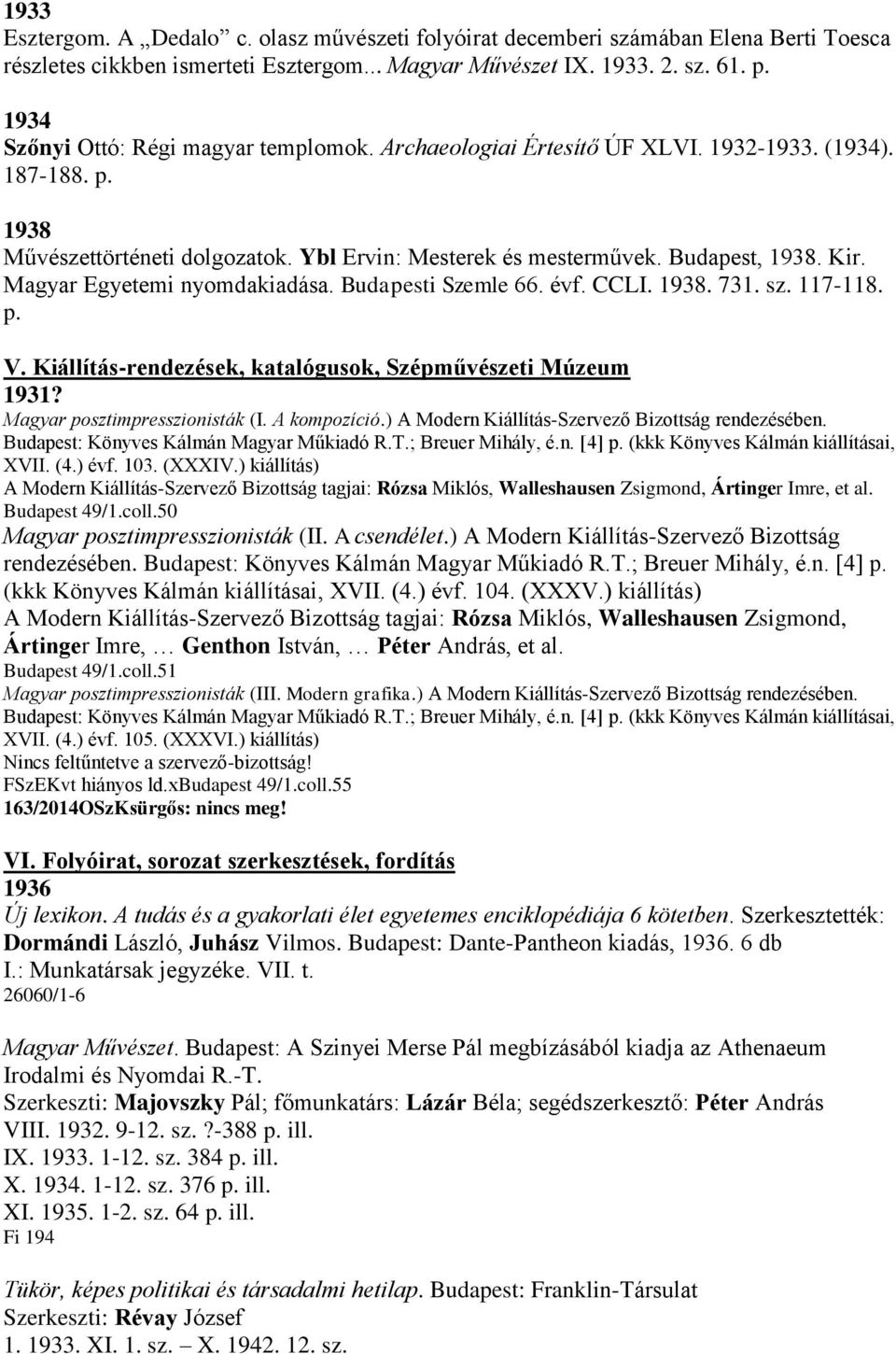 Magyar Egyetemi nyomdakiadása. Budapesti Szemle 66. évf. CCLI. 1938. 731. sz. 117-118. p. V. Kiállítás-rendezések, katalógusok, Szépművészeti Múzeum 1931? Magyar posztimpresszionisták (I.