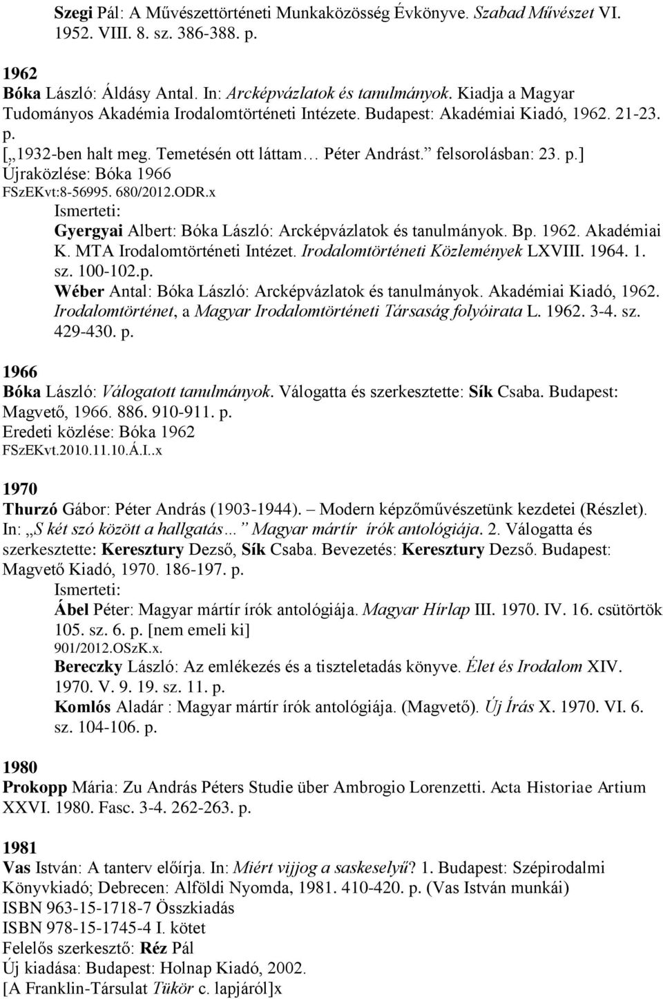 680/2012.ODR.x Gyergyai Albert: Bóka László: Arcképvázlatok és tanulmányok. Bp. 1962. Akadémiai K. MTA Irodalomtörténeti Intézet. Irodalomtörténeti Közlemények LXVIII. 1964. 1. sz. 100-102.p. Wéber Antal: Bóka László: Arcképvázlatok és tanulmányok.