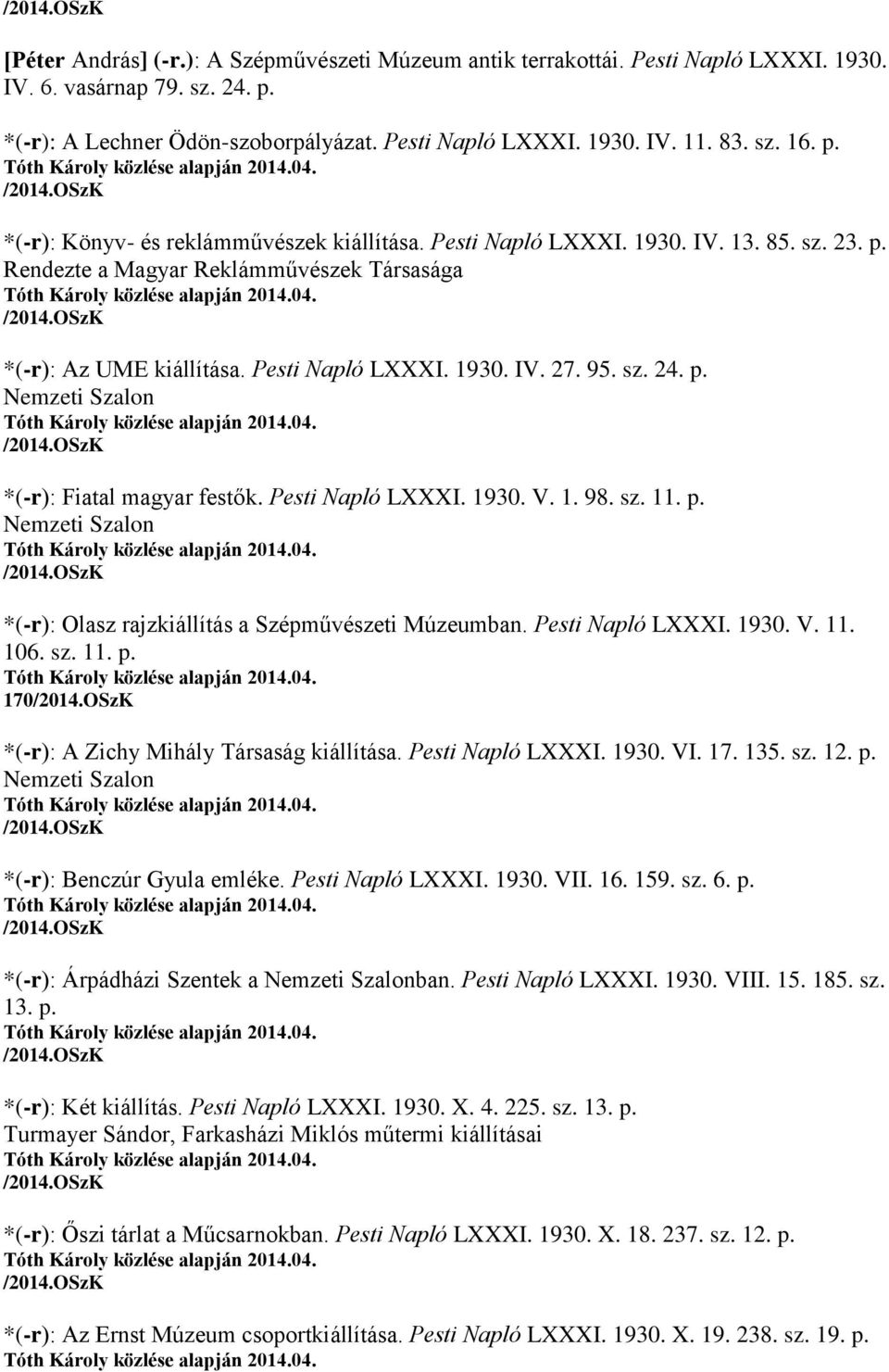 sz. 24. p. Nemzeti Szalon *(-r): Fiatal magyar festők. Pesti Napló LXXXI. 1930. V. 1. 98. sz. 11. p. Nemzeti Szalon *(-r): Olasz rajzkiállítás a Szépművészeti Múzeumban. Pesti Napló LXXXI. 1930. V. 11. 106.