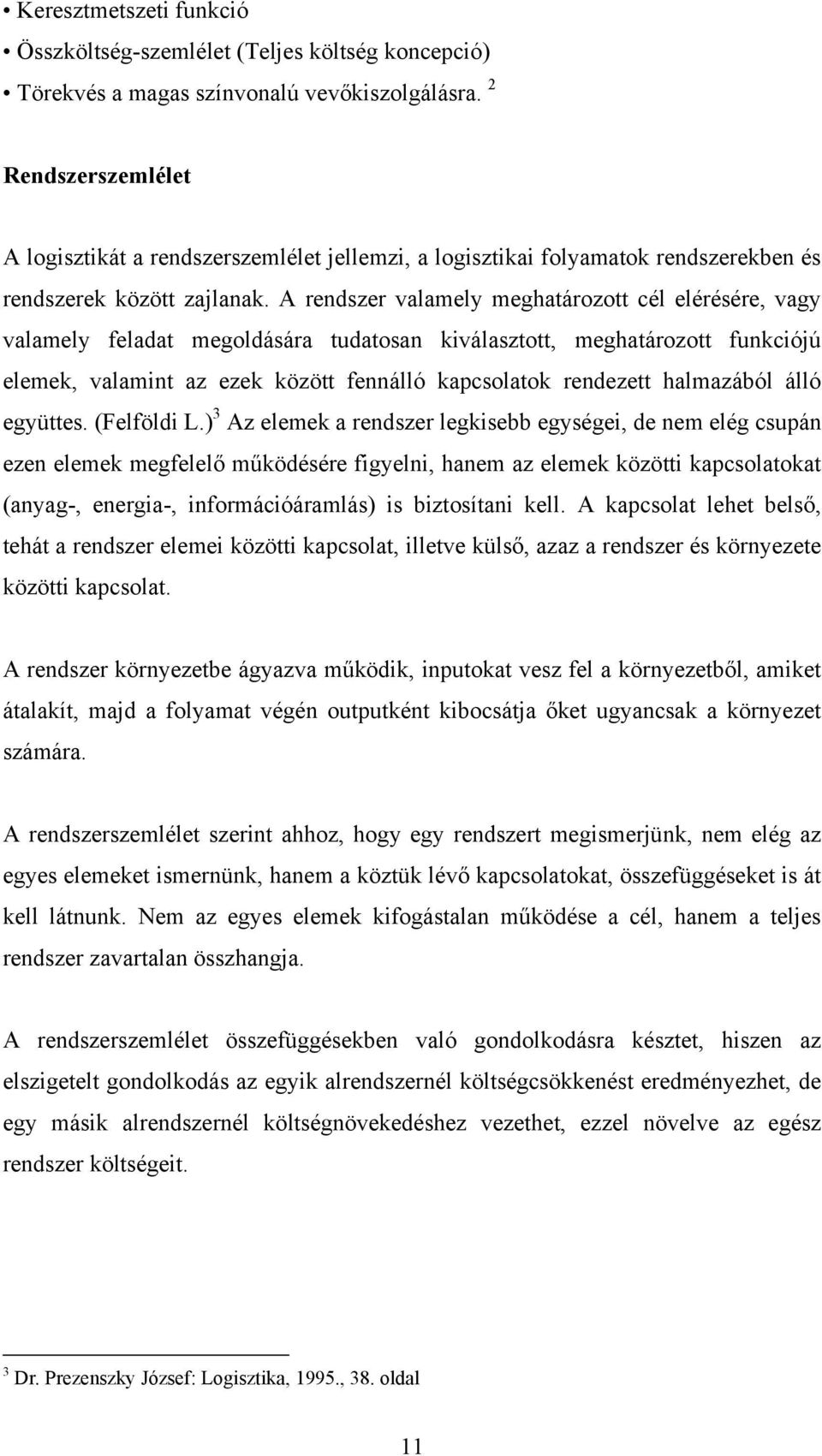 A rendszer valamely meghatározott cél elérésére, vagy valamely feladat megoldására tudatosan kiválasztott, meghatározott funkciójú elemek, valamint az ezek között fennálló kapcsolatok rendezett