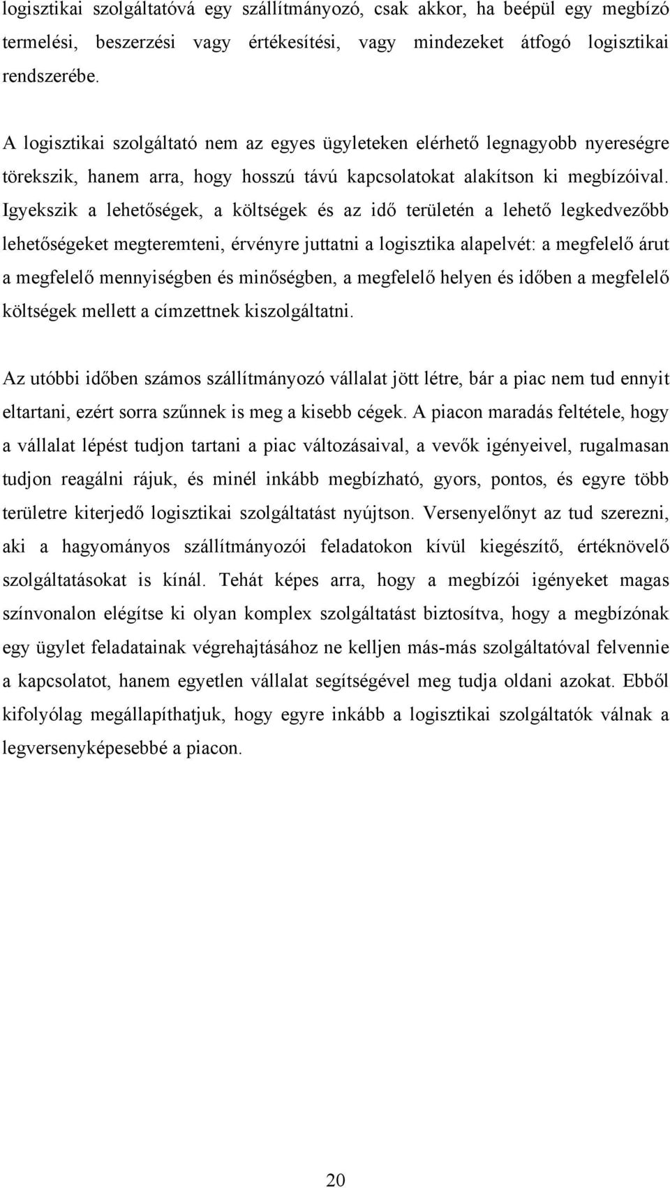 Igyekszik a lehetőségek, a költségek és az idő területén a lehető legkedvezőbb lehetőségeket megteremteni, érvényre juttatni a logisztika alapelvét: a megfelelő árut a megfelelő mennyiségben és