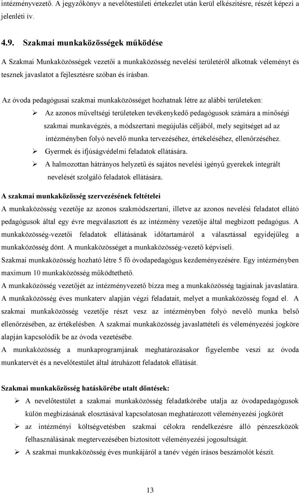 Az óvoda pdagógusai szakmai munkaközösségt hozhatnak létr az alábbi trültkn: Az azonos művltségi trültkn tvéknykdő pdagógusok számára a minőségi szakmai munkavégzés, a módszrtani mgújulás céljából,