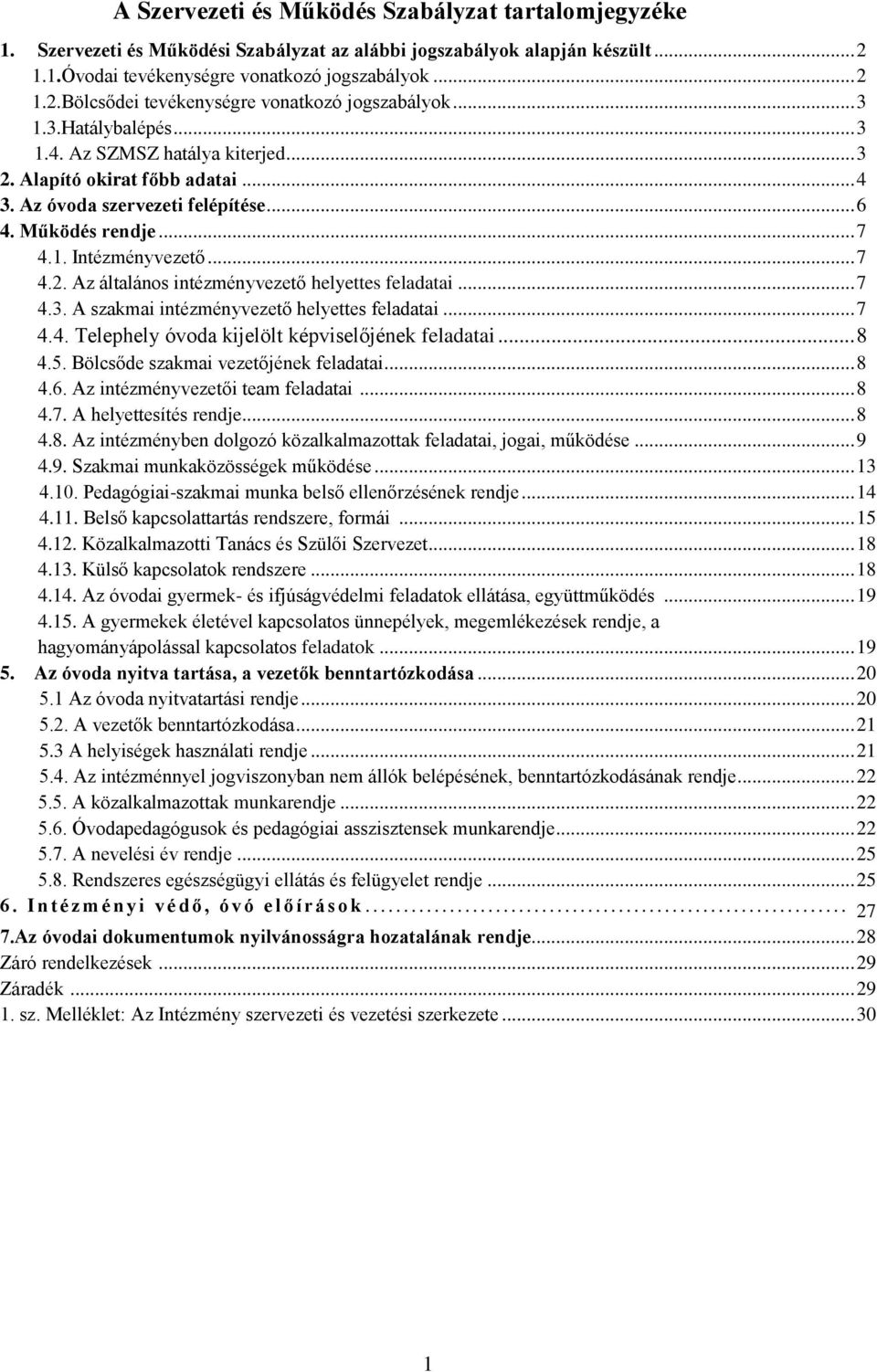 .. 7 4.3. A szakmai intézményvztő hlytts fladatai... 7 4.4. Tlphly óvoda kijlölt képvislőjénk fladatai... 8 4.5. Bölcsőd szakmai vztőjénk fladatai... 8 4.6. Az intézményvztői tam fladatai... 8 4.7. A hlyttsítés rndj.