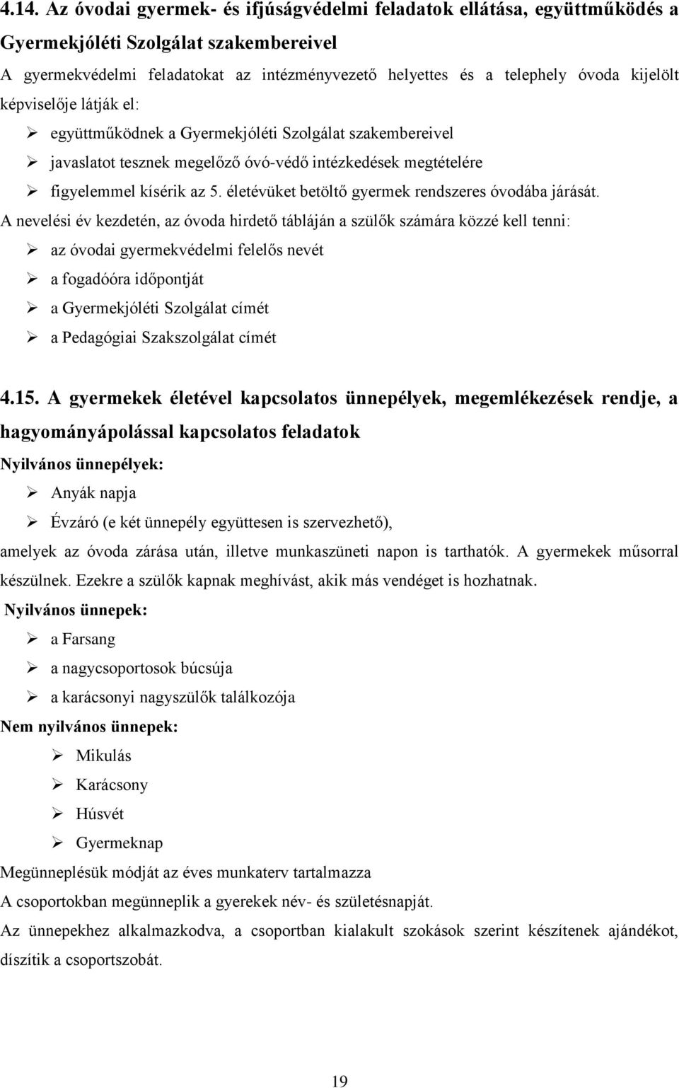 A nvlési év kzdtén, az óvoda hirdtő tábláján a szülők számára közzé kll tnni: az óvodai gyrmkvédlmi fllős nvét a fogadóóra időpontját a Gyrmkjóléti Szolgálat címét a Pdagógiai Szakszolgálat címét 4.