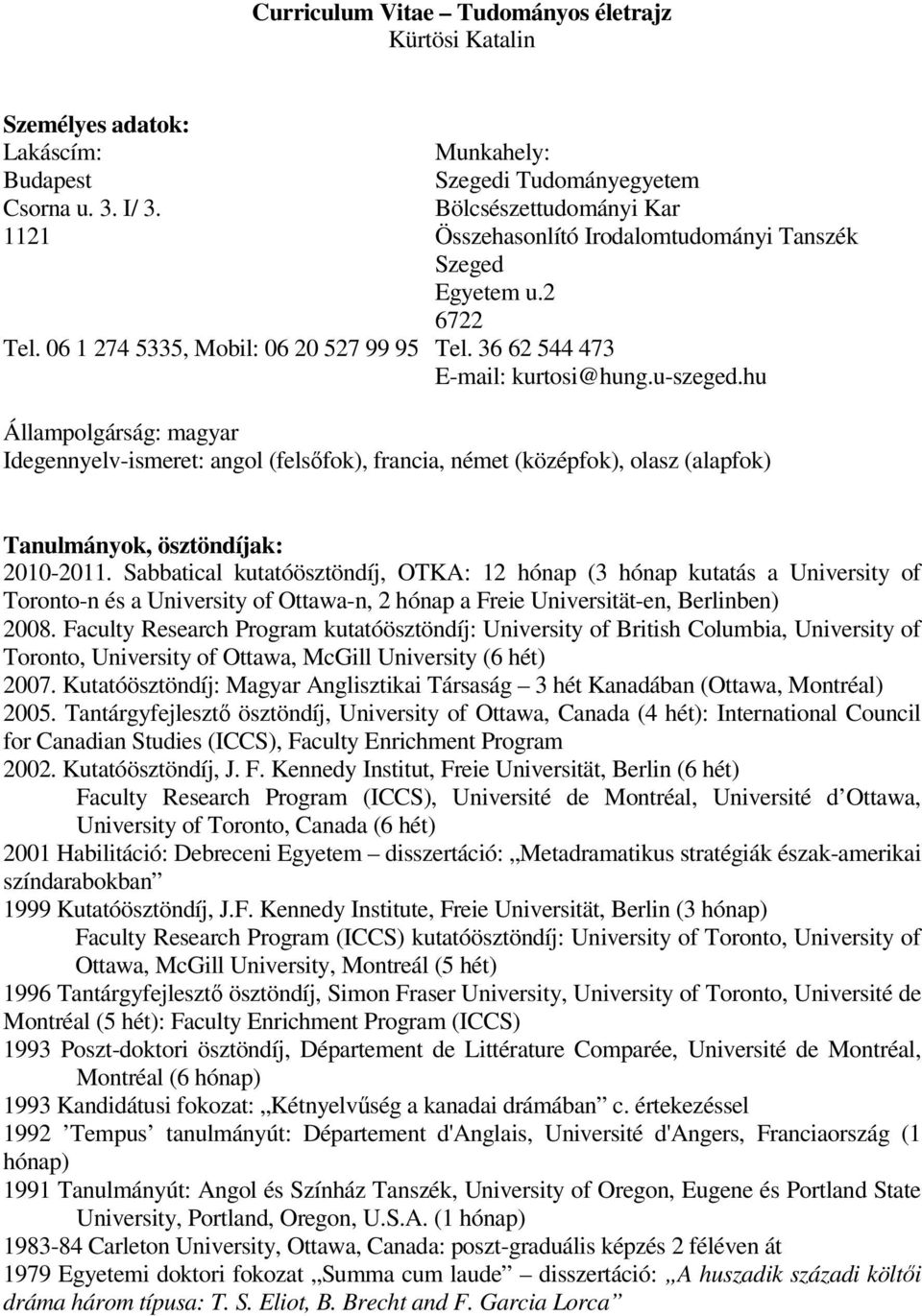 hu Állampolgárság: magyar Idegennyelv-ismeret: angol (felsıfok), francia, német (középfok), olasz (alapfok) Tanulmányok, ösztöndíjak: 2010-2011.