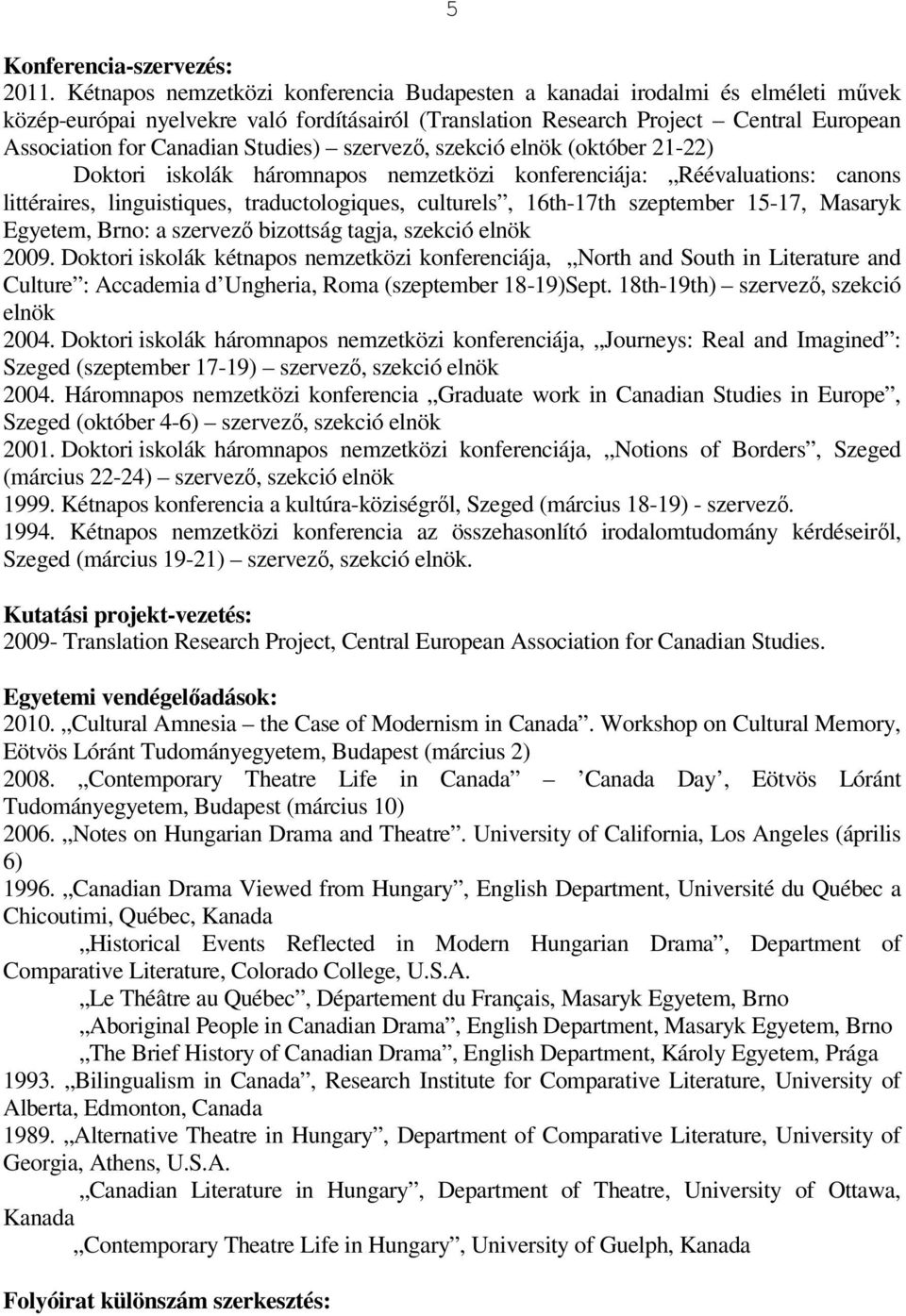 Studies) szervezı, szekció elnök (október 21-22) Doktori iskolák háromnapos nemzetközi konferenciája: Réévaluations: canons littéraires, linguistiques, traductologiques, culturels, 16th-17th
