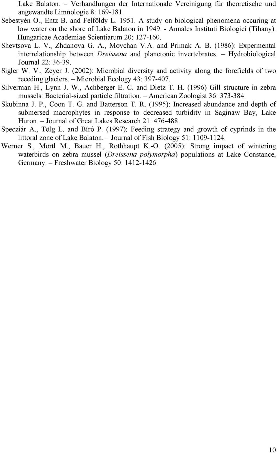 , Zhdanova G. A., Movchan V.A. and Primak A. B. (1986): Expermental interrelationship between Dreissena and planctonic invertebrates. Hydrobiological Journal 22: 36-39. Sigler W. V., Zeyer J.