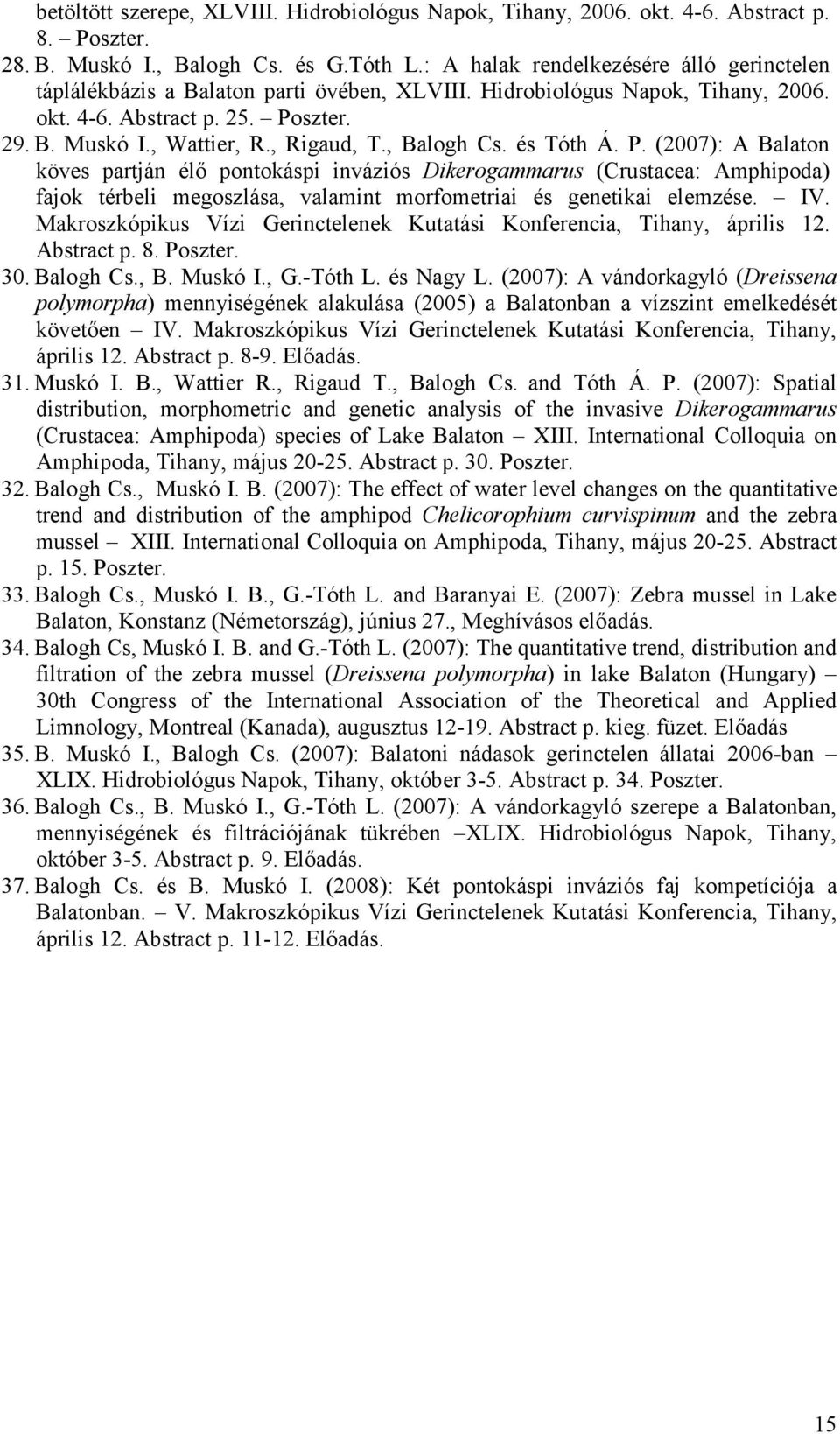 , Balogh Cs. és Tóth Á. P. (2007): A Balaton köves partján élő pontokáspi inváziós Dikerogammarus (Crustacea: Amphipoda) fajok térbeli megoszlása, valamint morfometriai és genetikai elemzése. IV.