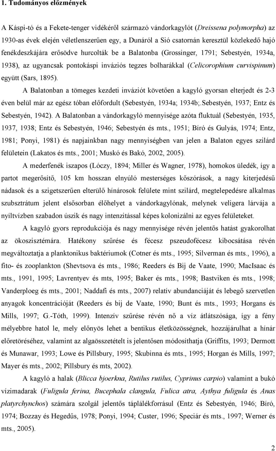 (Sars, 1895). A Balatonban a tömeges kezdeti inváziót követően a kagyló gyorsan elterjedt és 2-3 éven belül már az egész tóban előfordult (Sebestyén, 1934a; 1934b;.