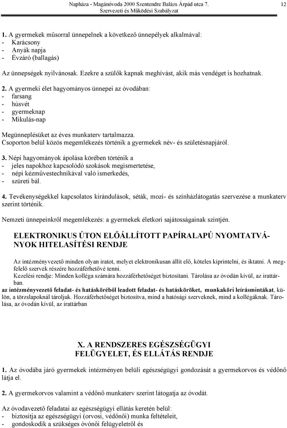 A gyermeki élet hagyományos ünnepei az óvodában: - farsang - húsvét - gyermeknap - Mikulás-nap Megünneplésüket az éves munkaterv tartalmazza.
