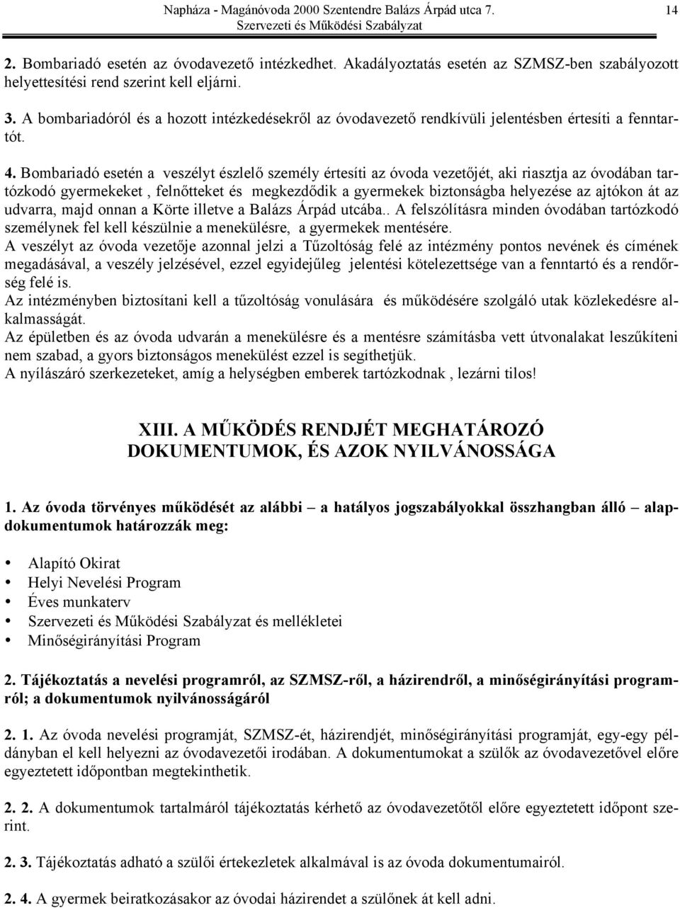 Bombariadó esetén a veszélyt észlelő személy értesíti az óvoda vezetőjét, aki riasztja az óvodában tartózkodó gyermekeket, felnőtteket és megkezdődik a gyermekek biztonságba helyezése az ajtókon át