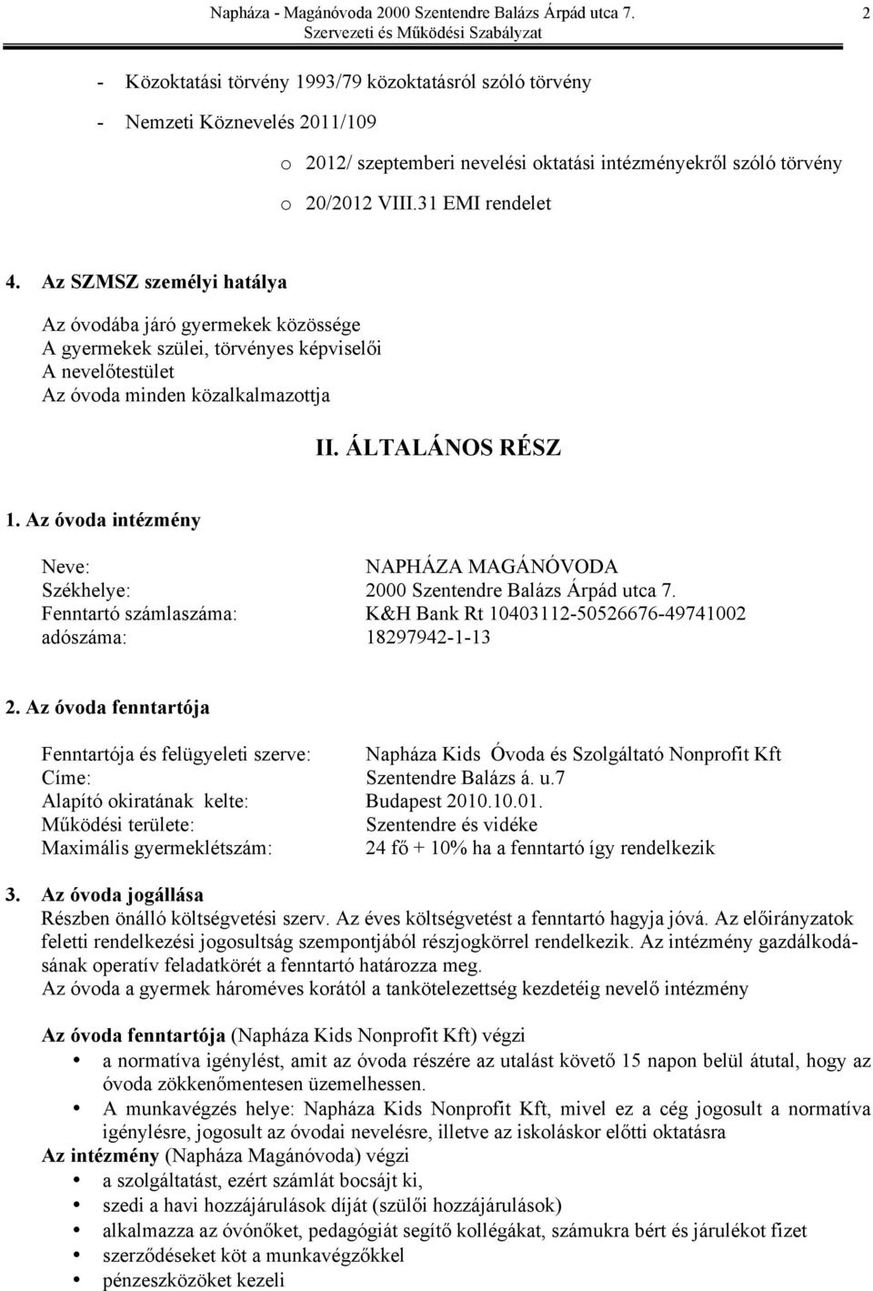 Az óvoda intézmény Neve: NAPHÁZA MAGÁNÓVODA Székhelye: 2000 Szentendre Balázs Árpád utca 7. Fenntartó számlaszáma: K&H Bank Rt 10403112-50526676-49741002 adószáma: 18297942-1-13 2.