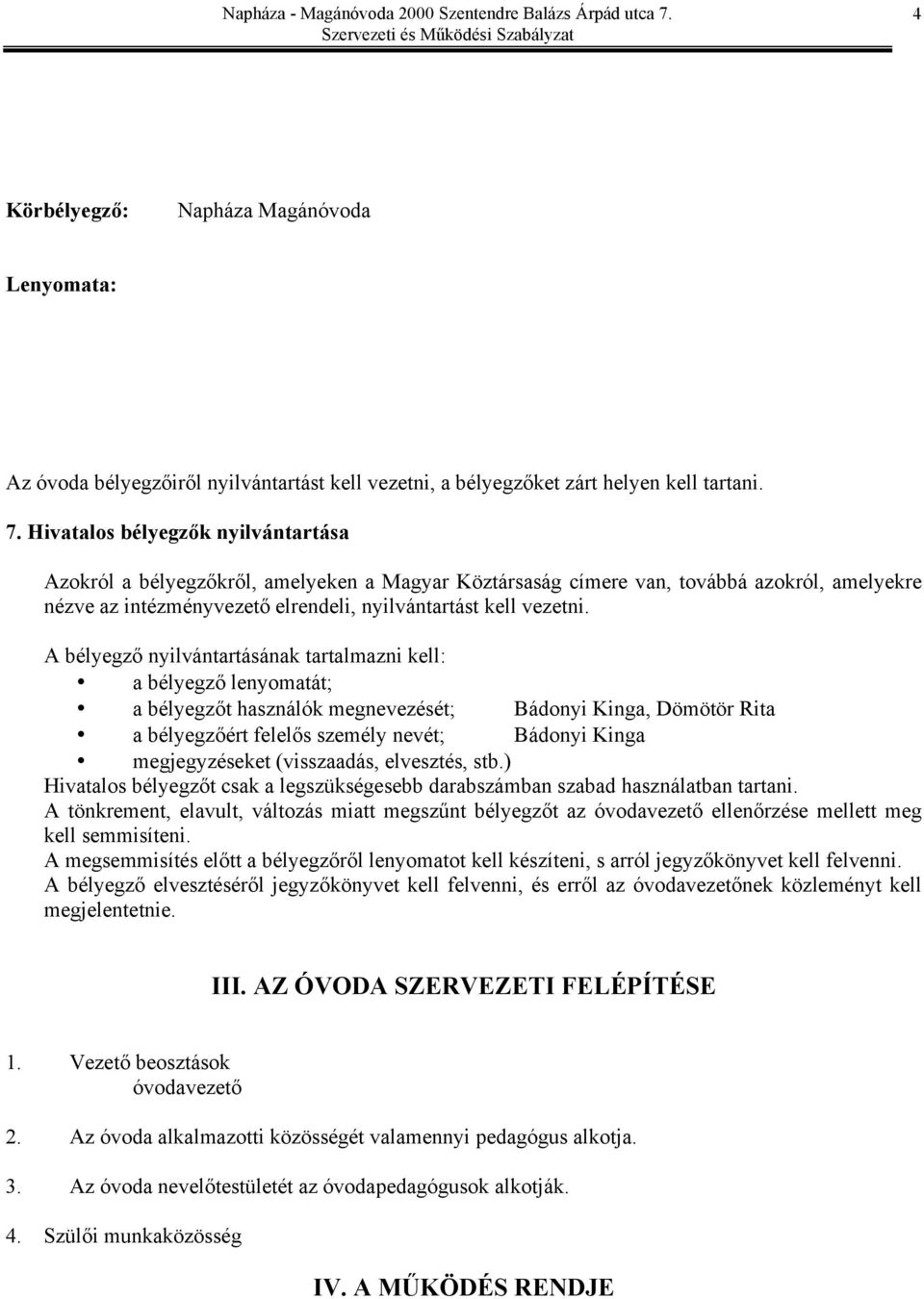 A bélyegző nyilvántartásának tartalmazni kell: a bélyegző lenyomatát; a bélyegzőt használók megnevezését; Bádonyi Kinga, Dömötör Rita a bélyegzőért felelős személy nevét; Bádonyi Kinga megjegyzéseket