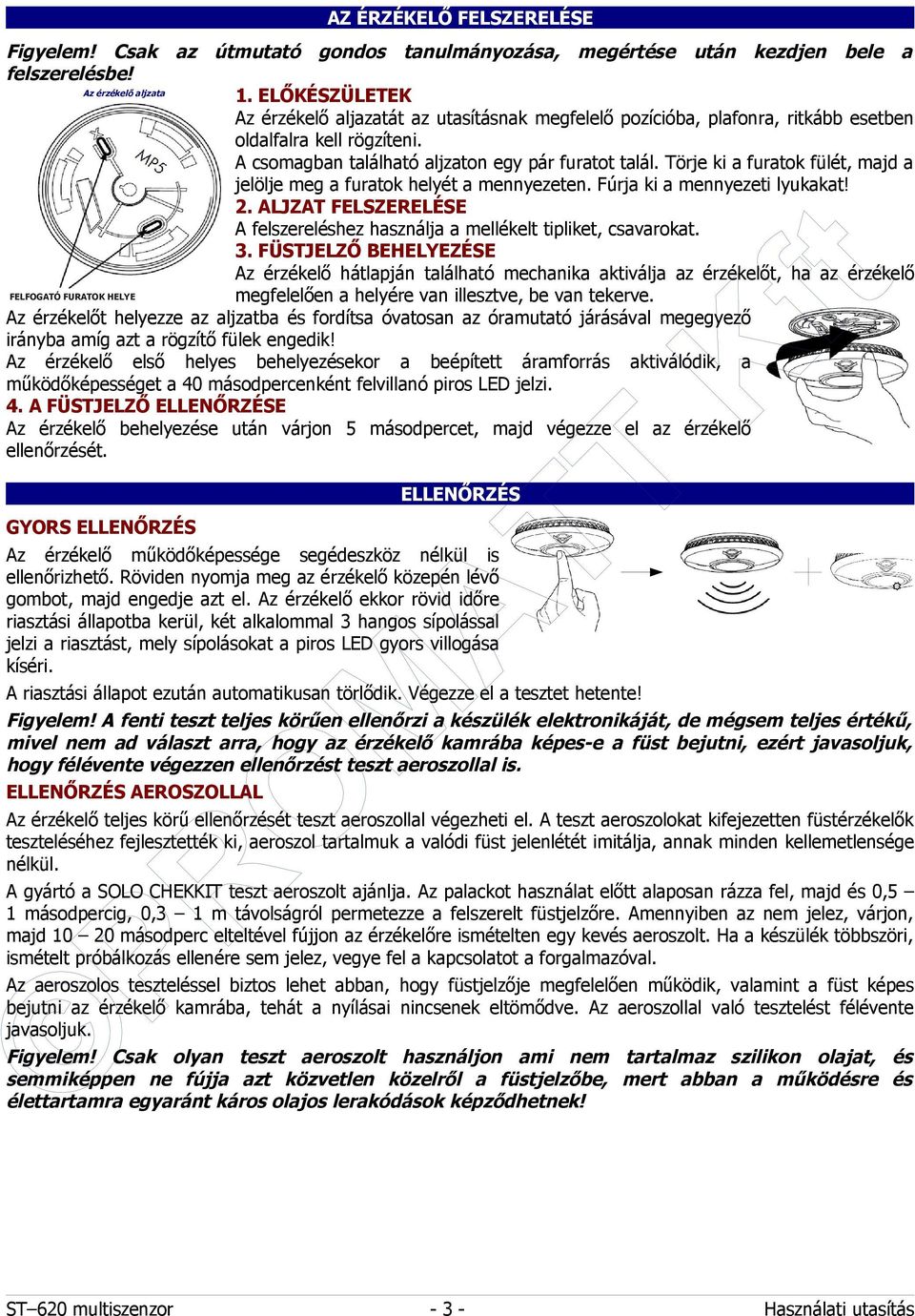 Törje ki a furatok fülét, majd a jelölje meg a furatok helyét a mennyezeten. Fúrja ki a mennyezeti lyukakat! 2. ALJZAT FELSZERELÉSE A felszereléshez használja a mellékelt tipliket, csavarokat. 3.
