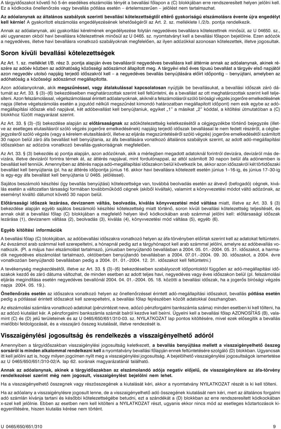 Az adóalanynak az általános szabályok szerinti bevallási kötelezettségtõl eltérõ gyakoriságú elszámolásra évente újra engedélyt kell kérnie!
