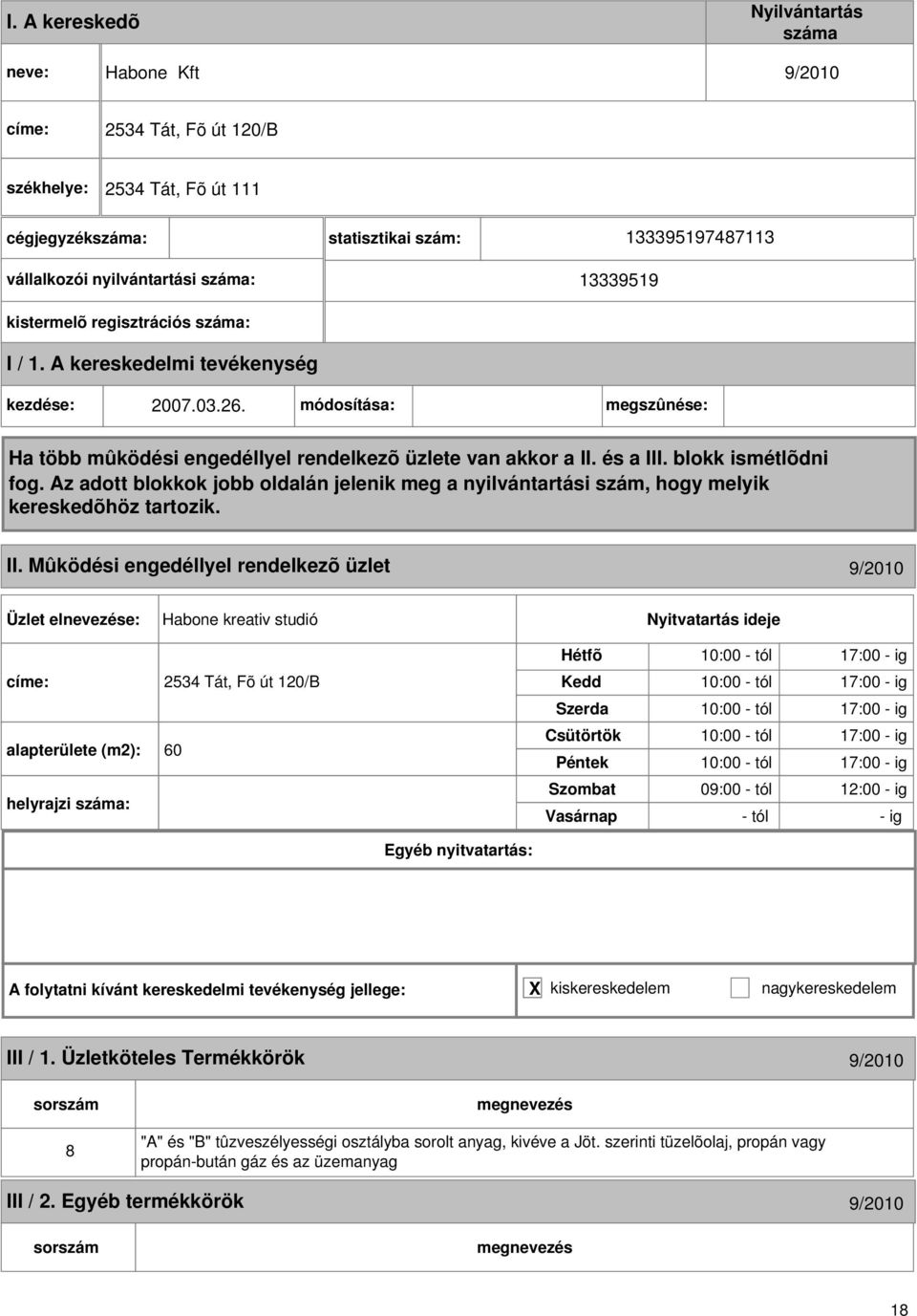 Mûködési engedéllyel rendelkezõ üzlet 9/2010 Habone kreativ studió címe: 2534 Tát, Fõ út 120/B alapterülete (m2): 60 helyrajzi : 10:00 - tól 17:00 - ig 10:00 - tól 17:00 -