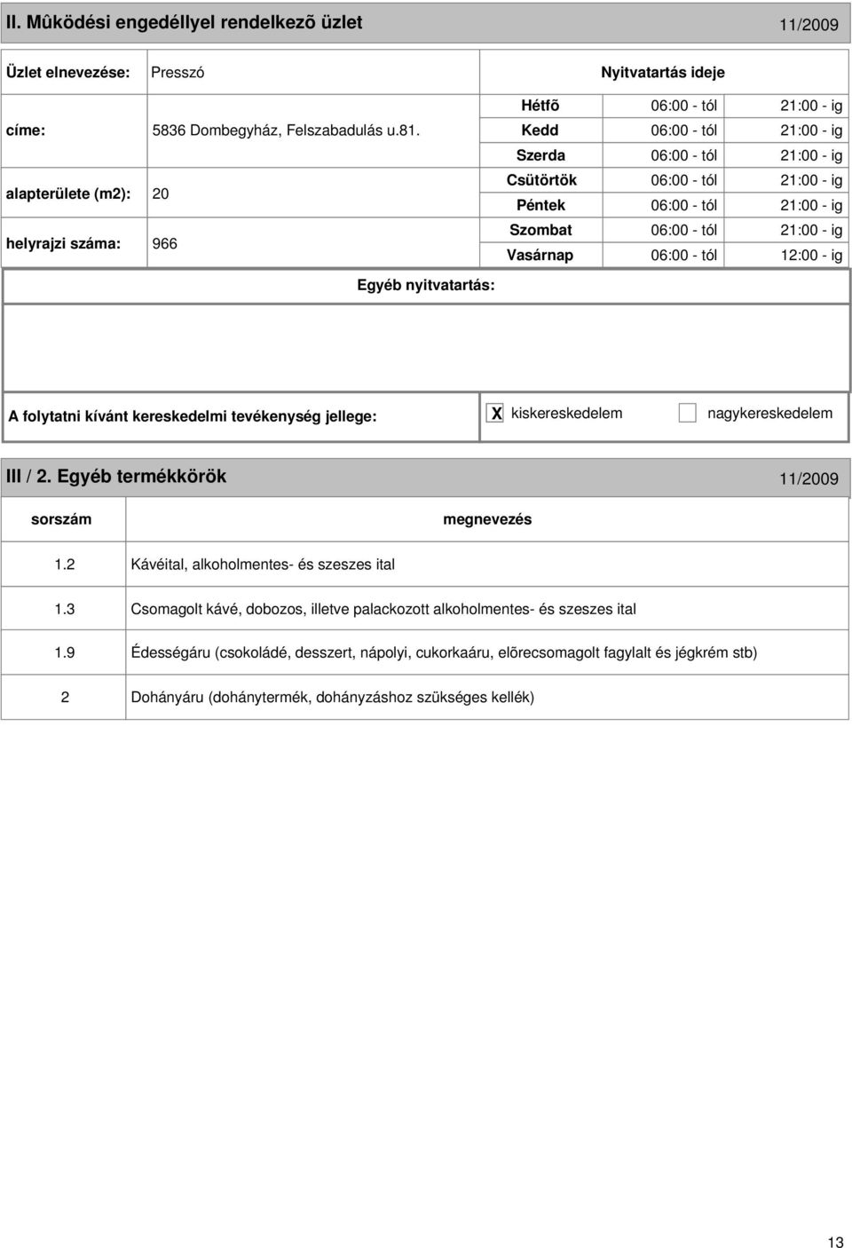 06:00 - tól 21:00 - ig 06:00 - tól 12:00 - ig III / 2. Egyéb termékkörök 11/2009 1.2 Kávéital, alkoholmentes- és szeszes ital 1.3 1.