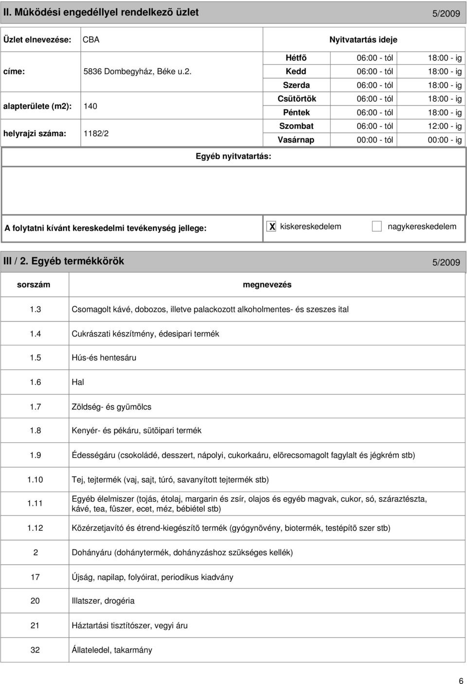 8 Zöldség- és gyümölcs Kenyér- és pékáru, sütõipari termék 1.9 Édességáru (csokoládé, desszert, nápolyi, cukorkaáru, elõrecsomagolt fagylalt és jégkrém stb) 1.10 1.11 1.