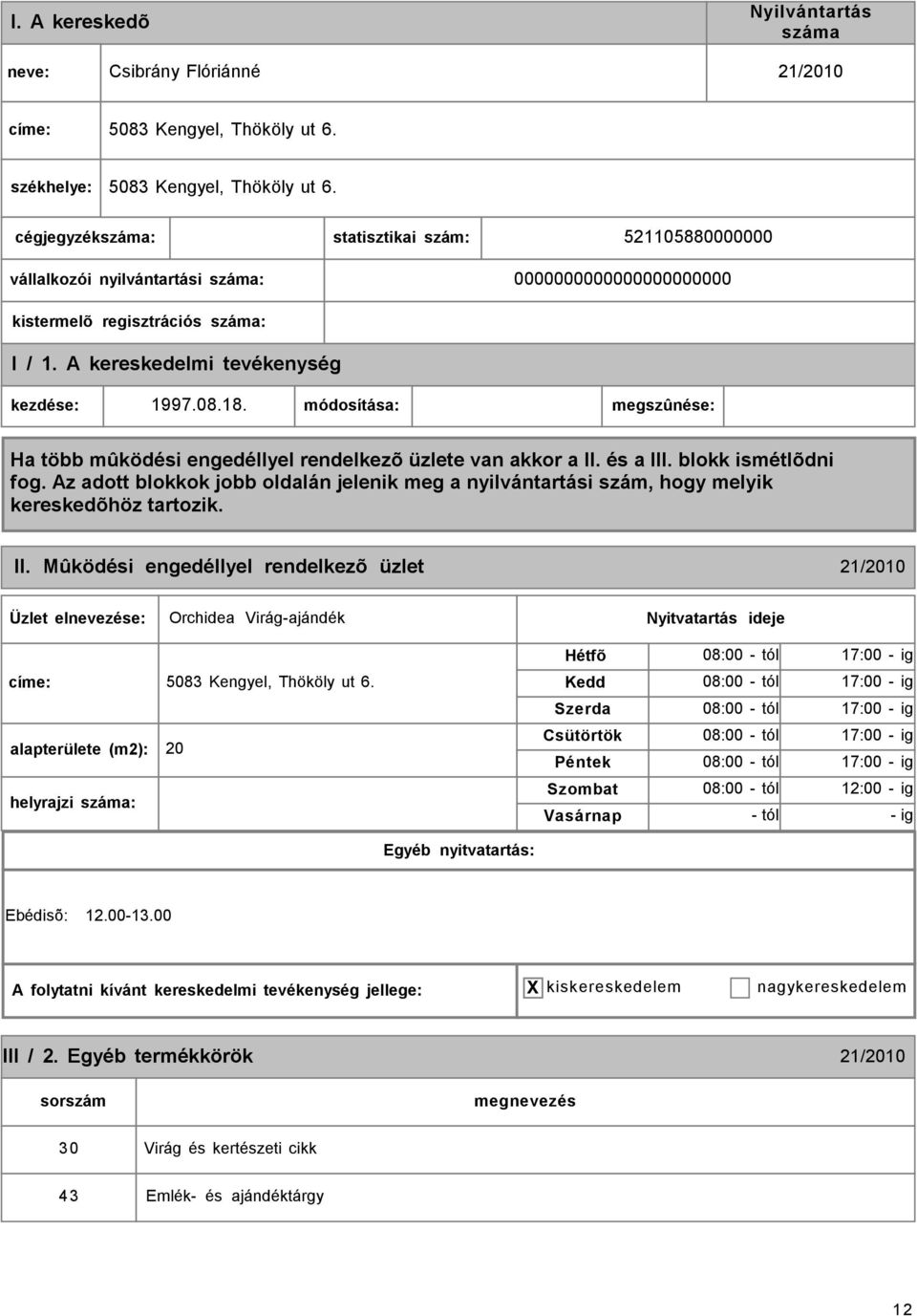 módosítása: megszûnése: II. Mûködési engedéllyel rendelkezõ üzlet 21/2010 Orchidea Virág-ajándék címe: 5083 Kengyel, Thököly ut 6.