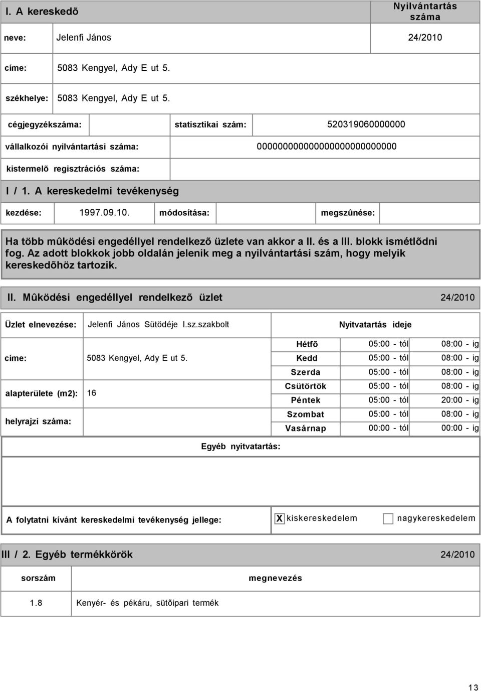 módosítása: megszûnése: II. Mûködési engedéllyel rendelkezõ üzlet 24/2010 Jelenfi János Sütödéje I.sz.szakbolt címe: 5083 Kengyel, Ady E ut 5.