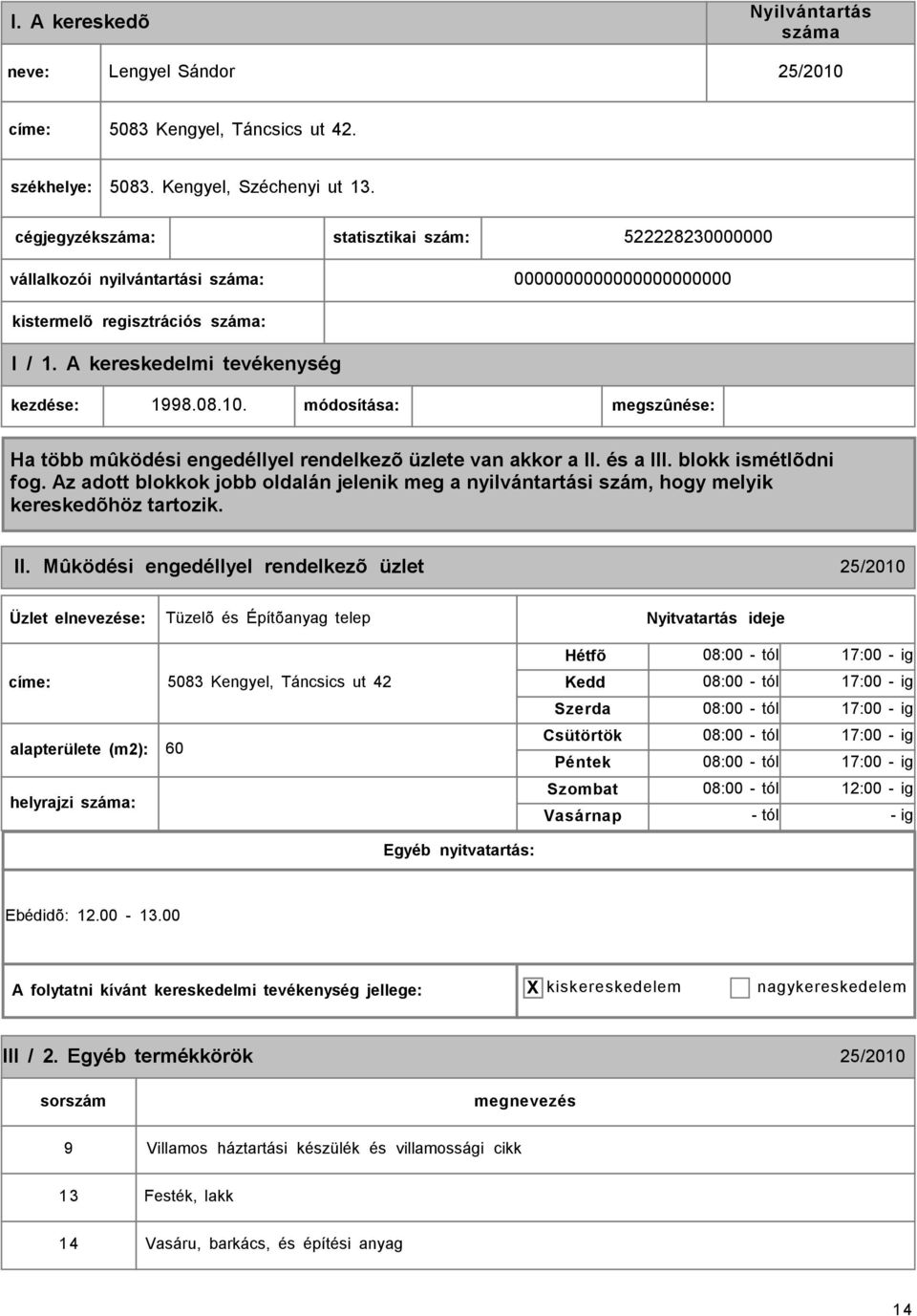 Mûködési engedéllyel rendelkezõ üzlet 25/2010 Tüzelõ és Építõanyag telep címe: 5083 Kengyel, Táncsics ut 42 alapterülete (m2): 60 helyrajzi : 08:00 - tól 17:00 - ig 08:00 -